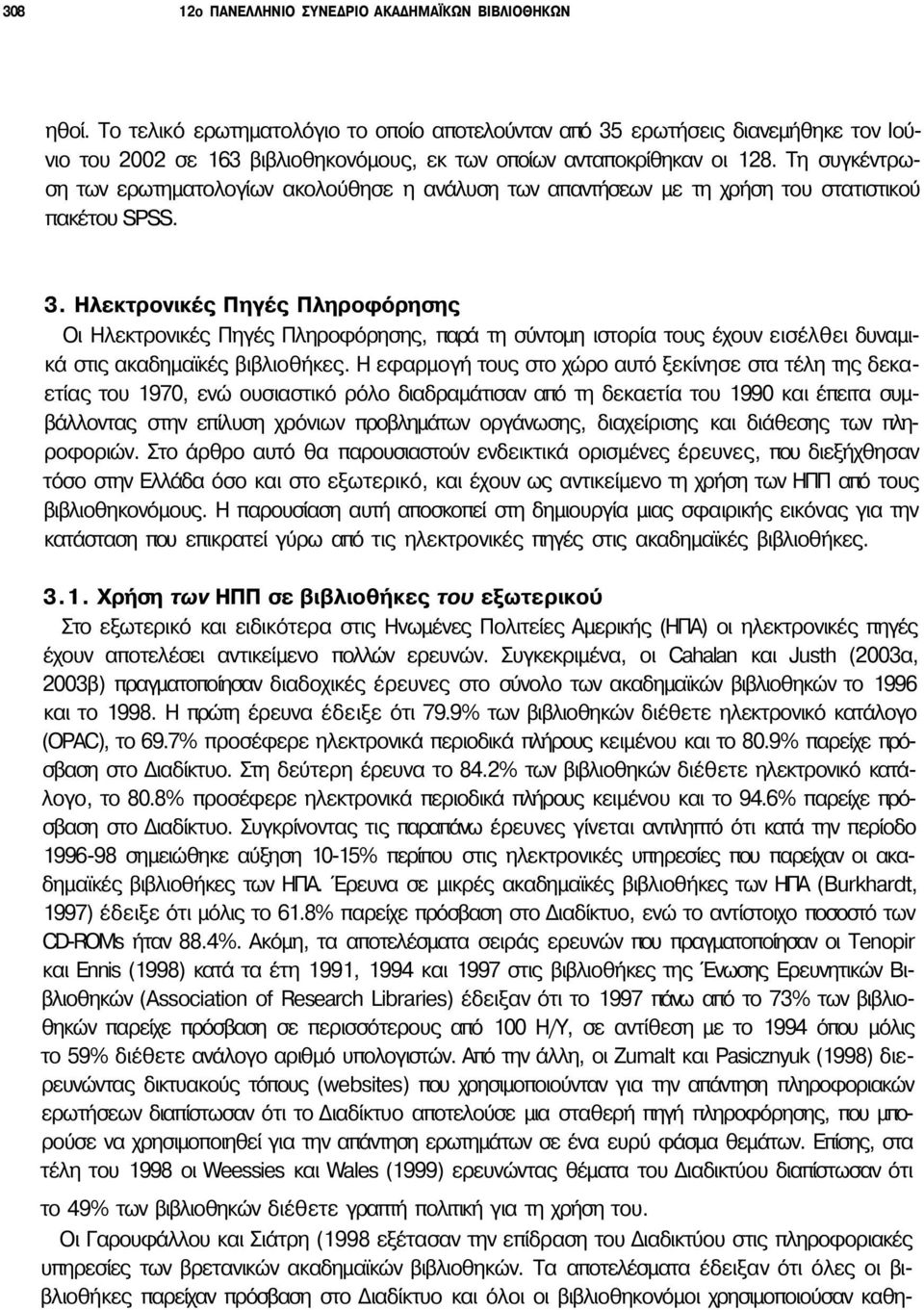 Τη συγκέντρωση των ερωτηματολογίων ακολούθησε η ανάλυση των απαντήσεων με τη χρήση του στατιστικού πακέτου SPSS. 3.