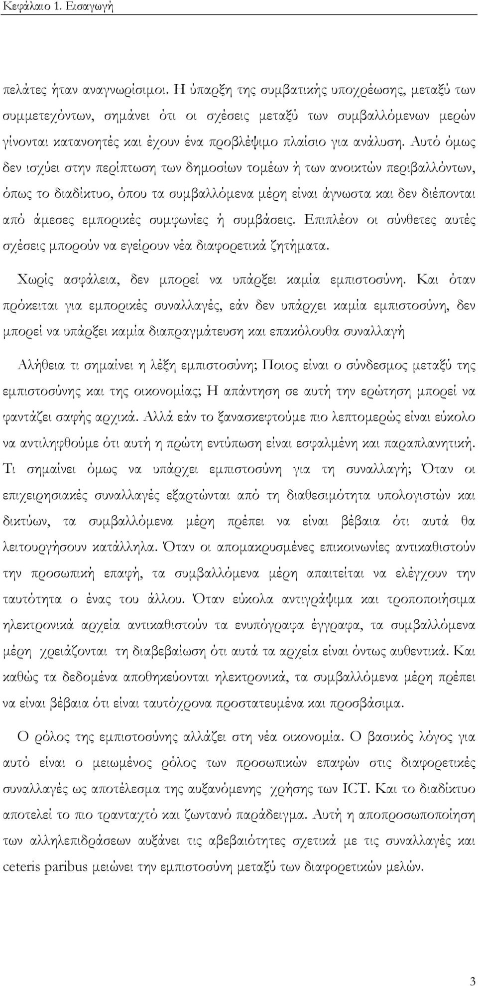 Αυτό όµως δεν ισχύει στην περίπτωση των δηµοσίων τοµέων ή των ανοικτών περιβαλλόντων, όπως το διαδίκτυο, όπου τα συµβαλλόµενα µέρη είναι άγνωστα και δεν διέπονται από άµεσες εµπορικές συµφωνίες ή