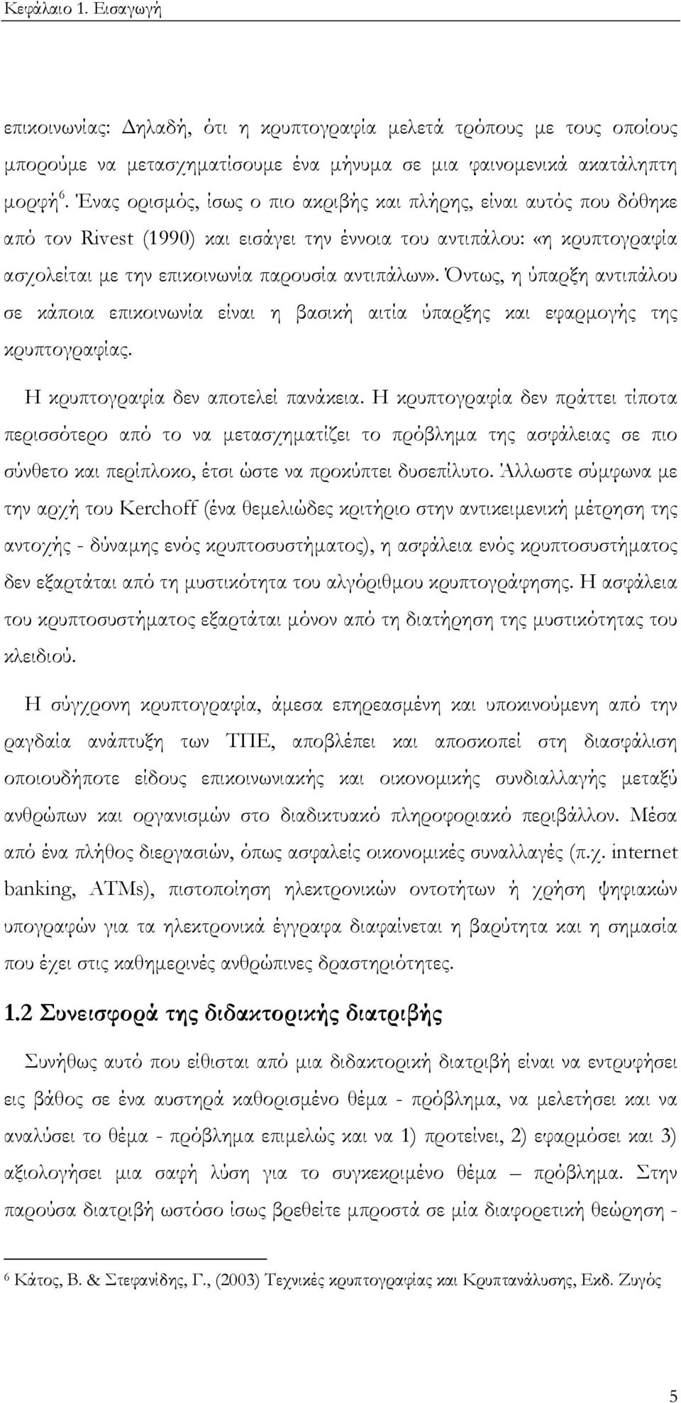 Όντως, η ύπαρξη αντιπάλου σε κάποια επικοινωνία είναι η βασική αιτία ύπαρξης και εφαρµογής της κρυπτογραφίας. Η κρυπτογραφία δεν αποτελεί πανάκεια.