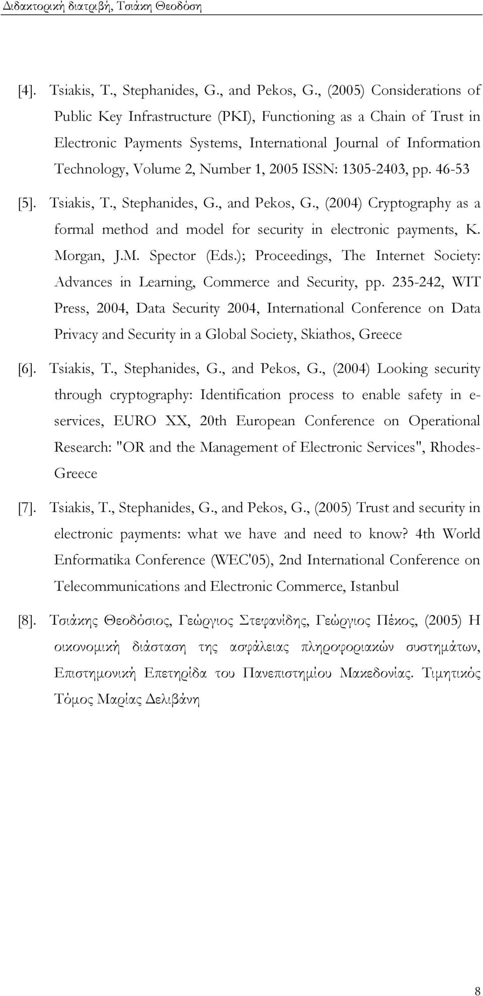 ISSN: 1305-2403, pp. 46-53 [5]. Tsiakis, T., Stephanides, G., and Pekos, G., (2004) Cryptography as a formal method and model for security in electronic payments, K. Morgan, J.M. Spector (Eds.