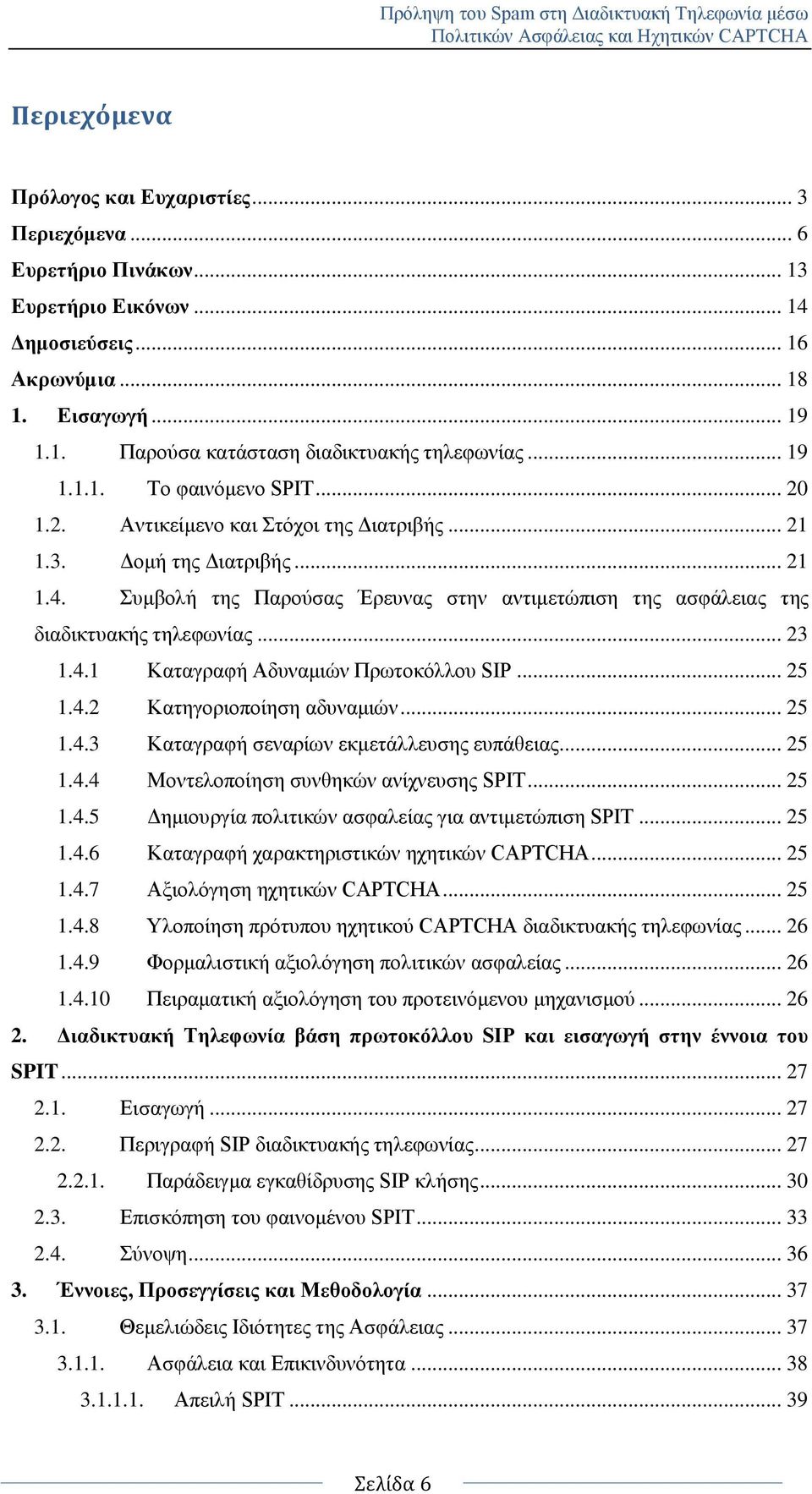 πκβνιή ηεο Παξνχζαο Έξεπλαο ζηελ αληηκεηψπηζε ηεο αζθάιεηαο ηεο δηαδηθηπαθήο ηειεθσλίαο... 23 1.4.1 Καηαγξαθή Αδπλακηψλ Πξσηνθφιινπ SIP... 25 1.4.2 Καηεγνξηνπνίεζε αδπλακηψλ... 25 1.4.3 Καηαγξαθή ζελαξίσλ εθκεηάιιεπζεο εππάζεηαο.