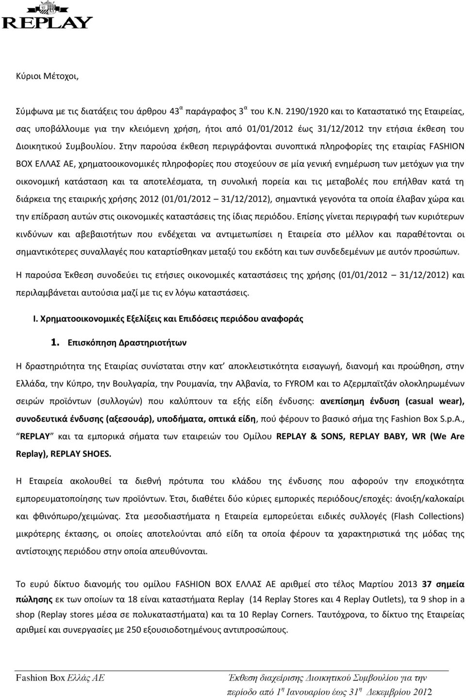 Στην παρούσα έκθεση περιγράφονται συνοπτικά πληροφορίες της εταιρίας FASHION BOX ΕΛΛΑΣ AE, χρηματοοικονομικές πληροφορίες που στοχεύουν σε μία γενική ενημέρωση των μετόχων για την οικονομική