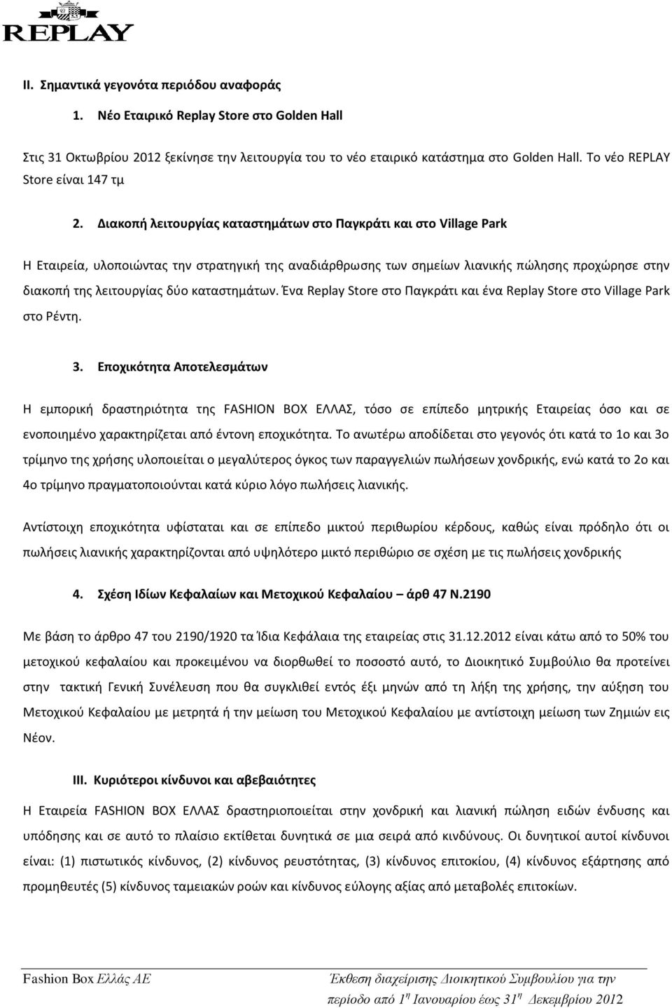 Διακοπή λειτουργίας καταστημάτων στο Παγκράτι και στο Village Park Η Εταιρεία, υλοποιώντας την στρατηγική της αναδιάρθρωσης των σημείων λιανικής πώλησης προχώρησε στην διακοπή της λειτουργίας δύο