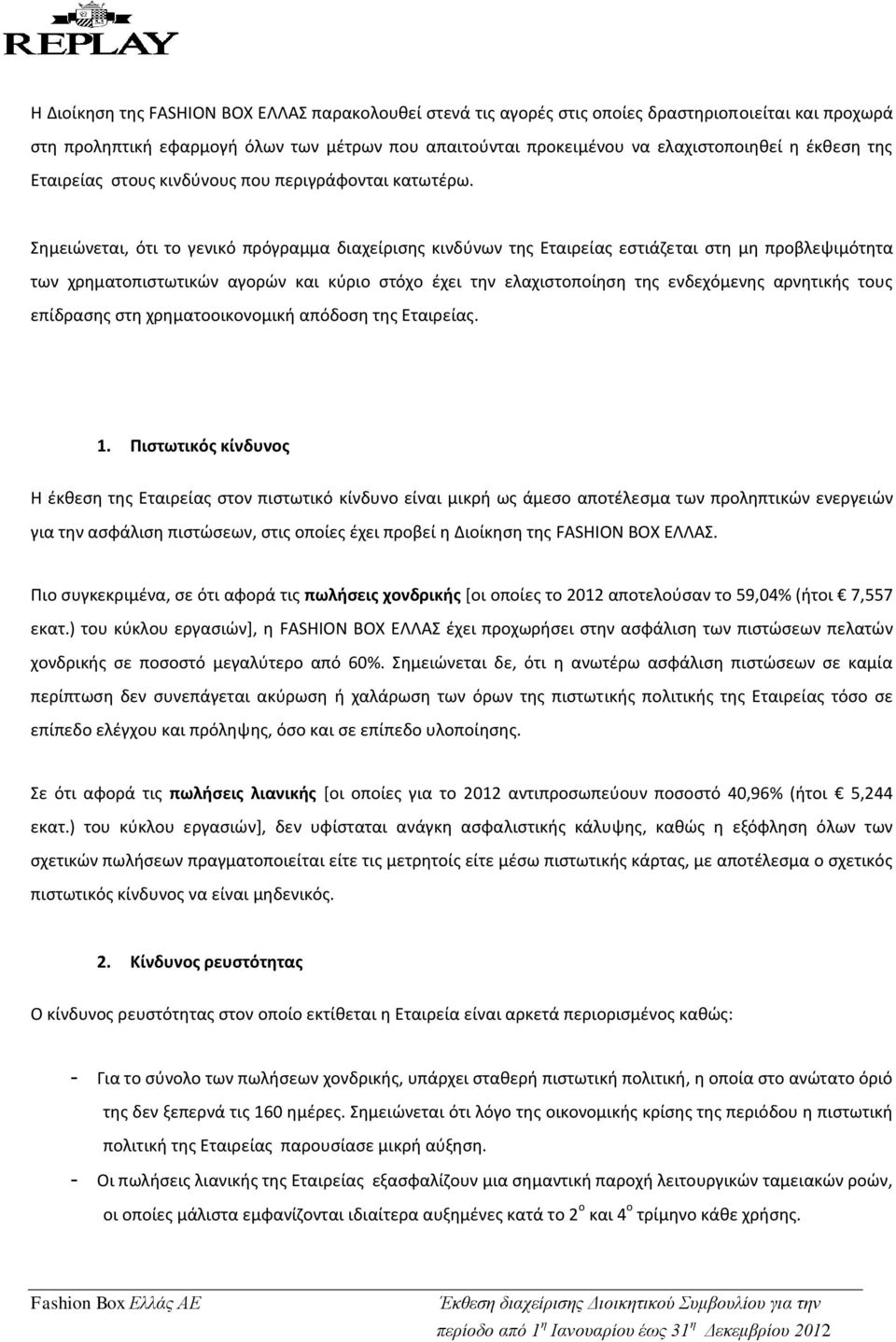 Σημειώνεται, ότι το γενικό πρόγραμμα διαχείρισης κινδύνων της Εταιρείας εστιάζεται στη μη προβλεψιμότητα των χρηματοπιστωτικών αγορών και κύριο στόχο έχει την ελαχιστοποίηση της ενδεχόμενης αρνητικής