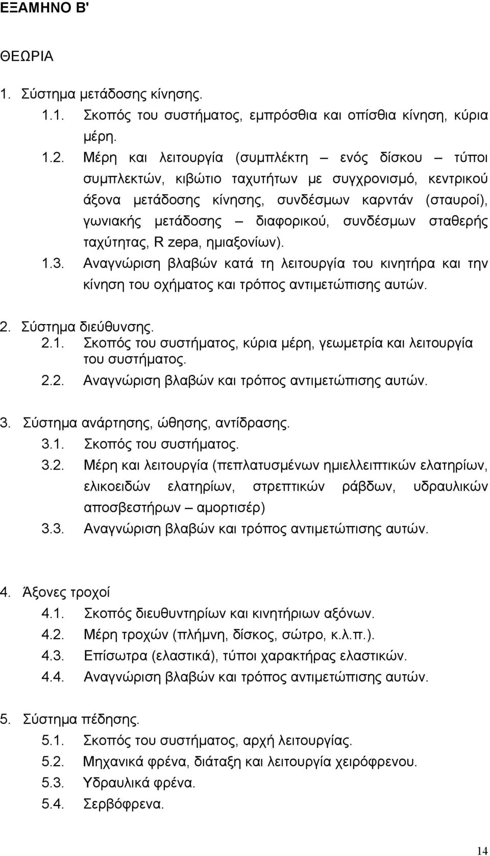 σταθερής ταχύτητας, R zepa, ημιαξονίων). 1.3. Αναγνώριση βλαβών κατά τη λειτουργία του κινητήρα και την κίνηση του οχήματος και τρόπος αντιμετώπισης αυτών. 2. Σύστημα διεύθυνσης. 2.1. Σκοπός του συστήματος, κύρια μέρη, γεωμετρία και λειτουργία του συστήματος.