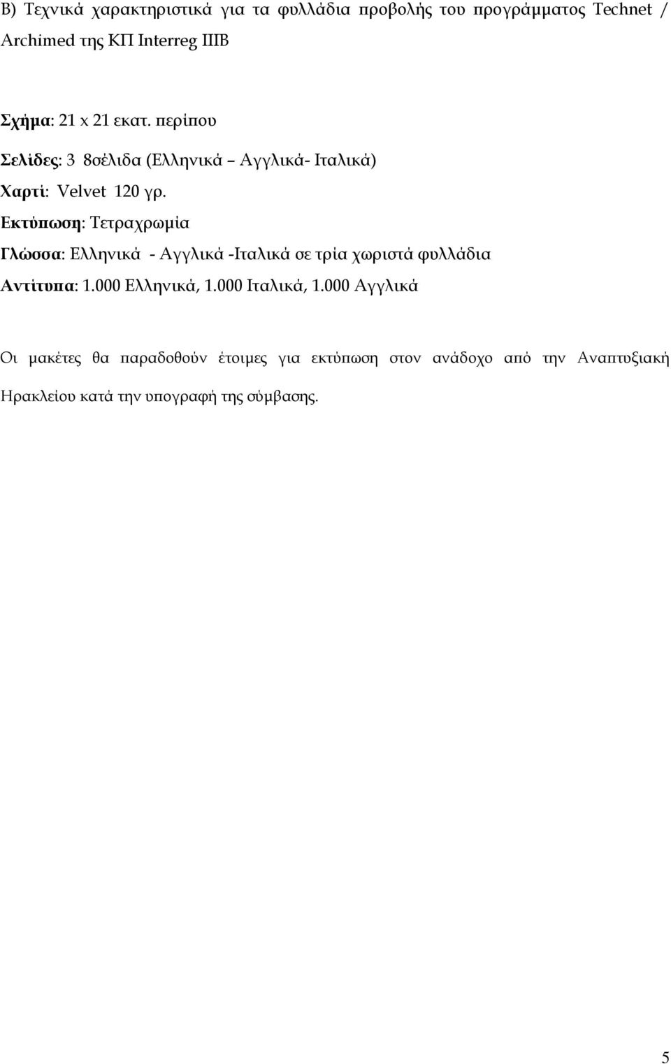 Εκτύπωση: Τετραχρωµία Γλώσσα: Ελληνικά - Αγγλικά -Ιταλικά σε τρία χωριστά φυλλάδια Αντίτυπα: 1.000 Ελληνικά, 1.