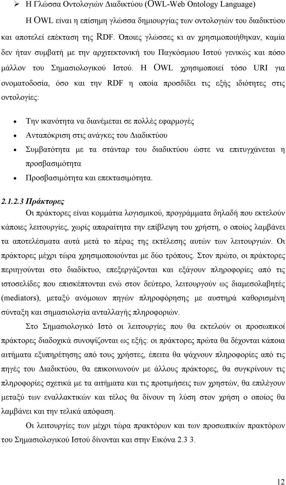 Η OWL χρησιμοποιεί τόσο URI για ονοματοδοσία, όσο και την RDF η οποία προσδίδει τις εξής ιδιότητες στις οντολογίες: Την ικανότητα να διανέμεται σε πολλές εφαρμογές Ανταπόκριση στις ανάγκες του