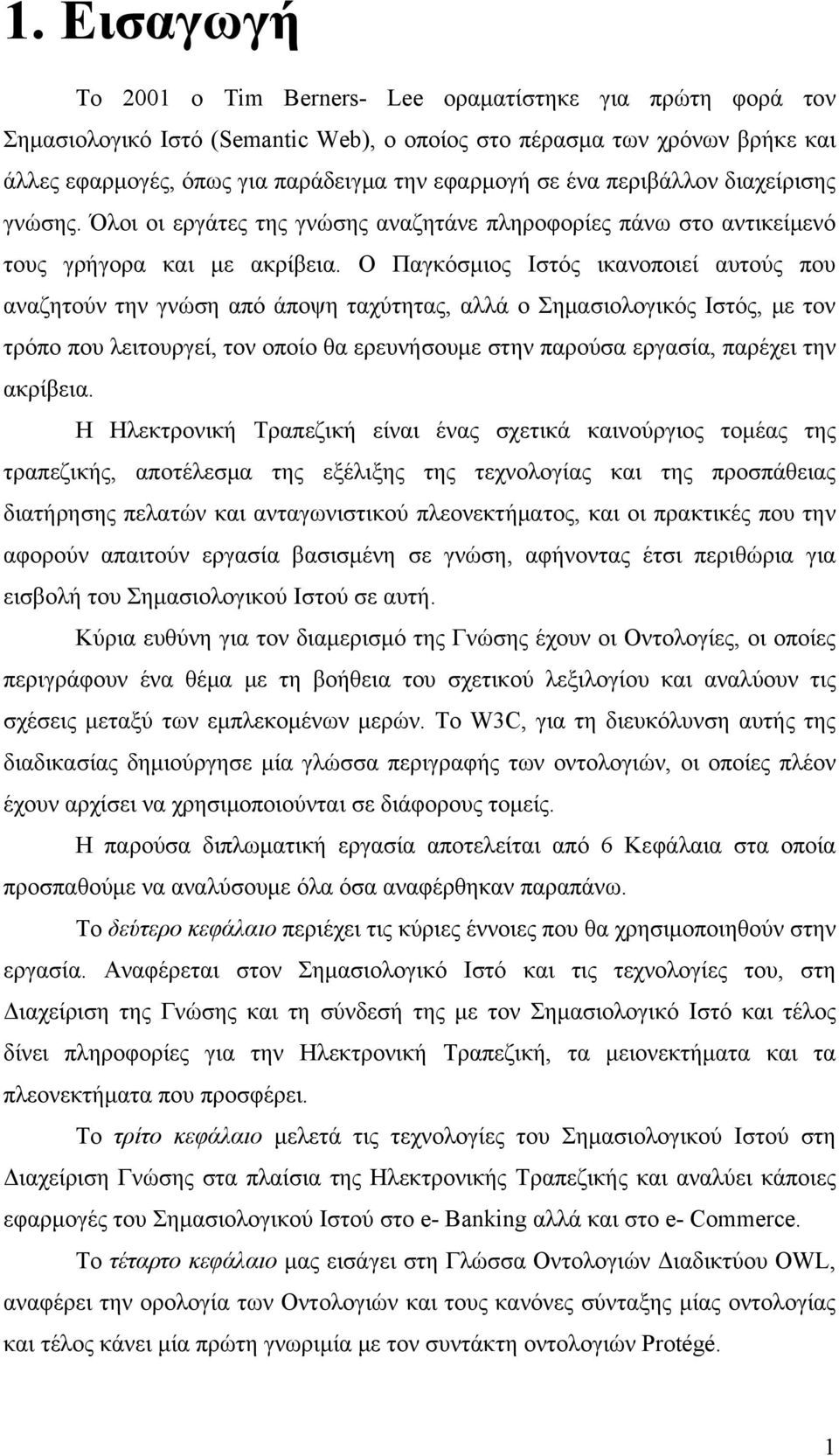 Ο Παγκόσμιος Ιστός ικανοποιεί αυτούς που αναζητούν την γνώση από άποψη ταχύτητας, αλλά ο Σημασιολογικός Ιστός, με τον τρόπο που λειτουργεί, τον οποίο θα ερευνήσουμε στην παρούσα εργασία, παρέχει την