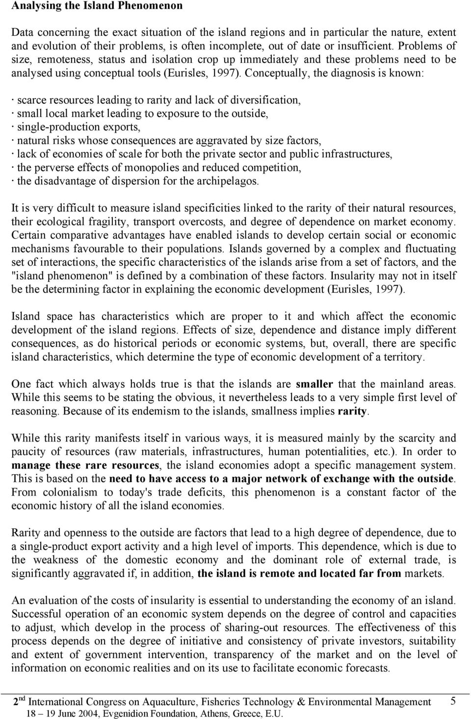 Conceptually, the diagnosis is known: scarce resources leading to rarity and lack of diversification, small local market leading to exposure to the outside, single-production exports, natural risks