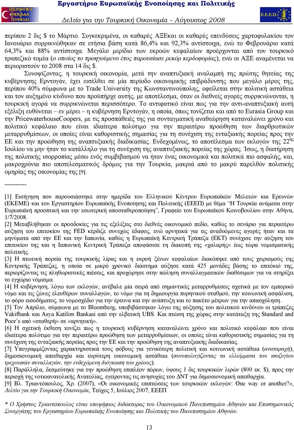 Μεγάλο μερίδιο των εκροών κεφαλαίων προέρχονται από τον τουρκικό τραπεζικό τομέα (ο οποίος το προηγούμενο έτος παρουσίασε ρεκόρ κερδοφορίας), ενώ οι ΑΞΕ αναμένεται να περιοριστούν το 2008 στα 14 δις