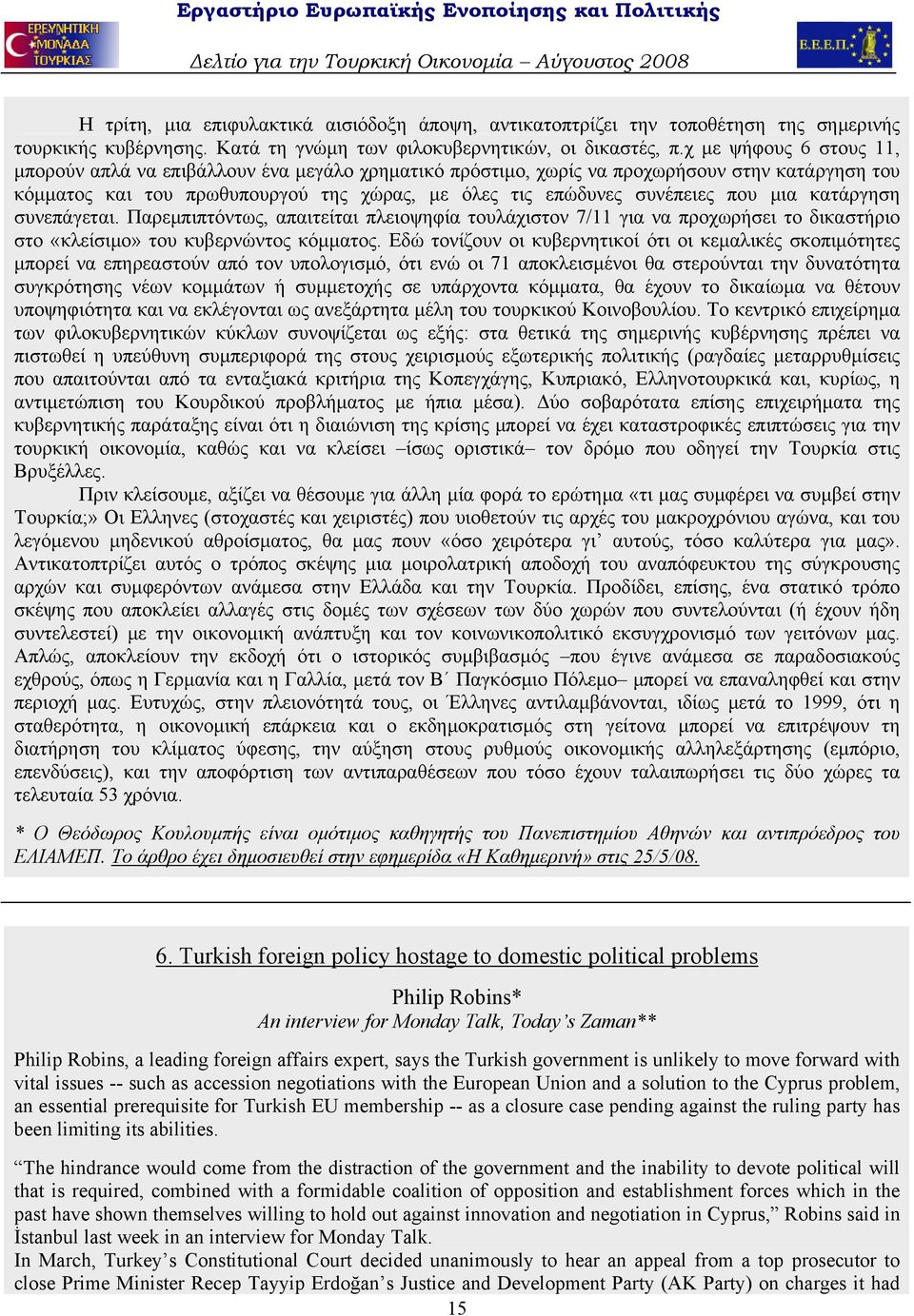 μια κατάργηση συνεπάγεται. Παρεμπιπτόντως, απαιτείται πλειοψηφία τουλάχιστον 7/11 για να προχωρήσει το δικαστήριο στο «κλείσιμο» του κυβερνώντος κόμματος.