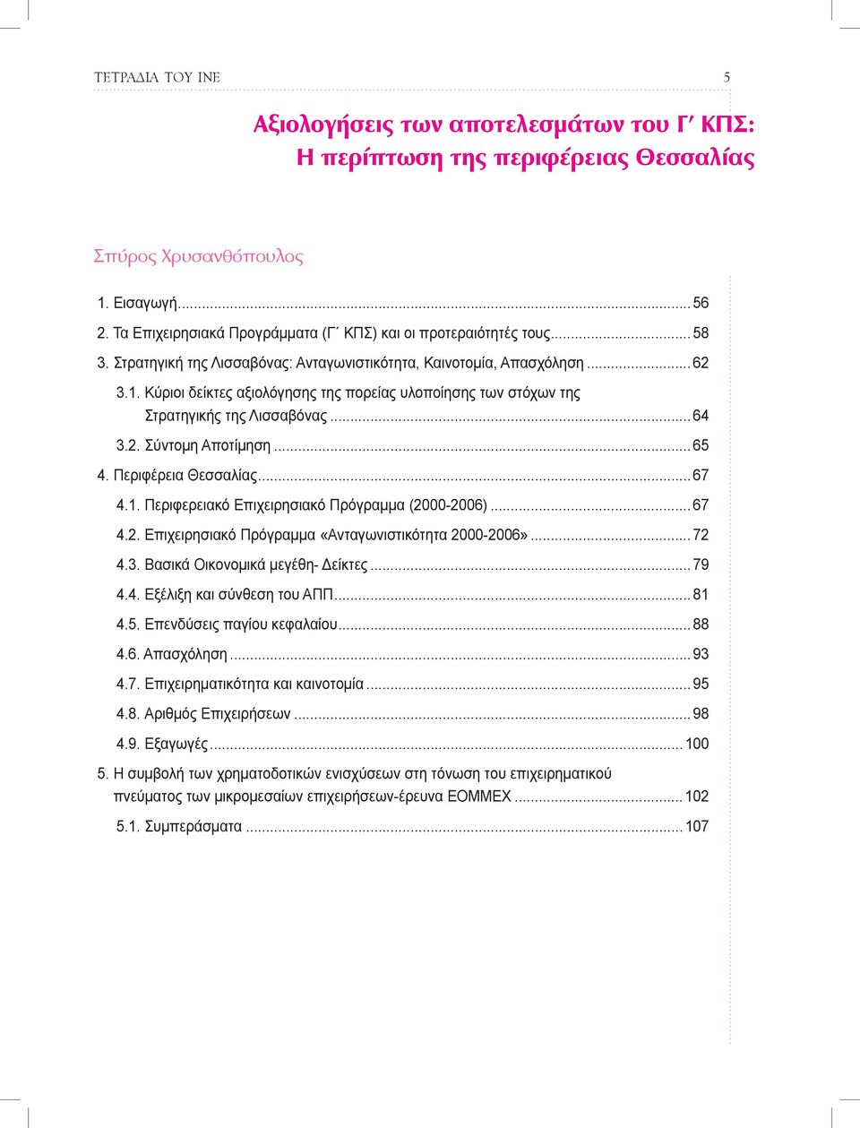 Κύριοι δείκτες αξιολόγησης της πορείας υλοποίησης των στόχων της Στρατηγικής της Λισσαβόνας... 64 3.2. Σύντομη Αποτίμηση... 65 4. Περιφέρεια Θεσσαλίας... 67 4.1.