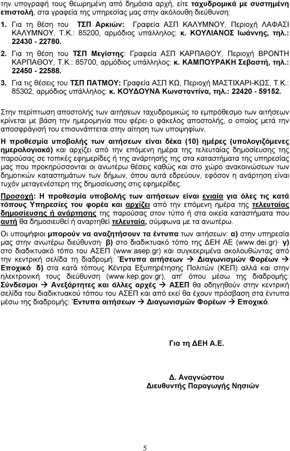 430-2270. 2. Για τη θέση του ΤΣΠ Μεγίστης: Γραφεία ΑΣΠ ΚΑΡΠΑΘΟΥ, Περιοχή ΒΡΟΝΤΗ ΚΑΡΠΑΘΟΥ, Τ.Κ.: 5700, αρμόδιος υπάλληλος: κ. ΚΑΜΠΟΥΡΑΚΗ Σεβαστή, τηλ.: 22450-225. 3.