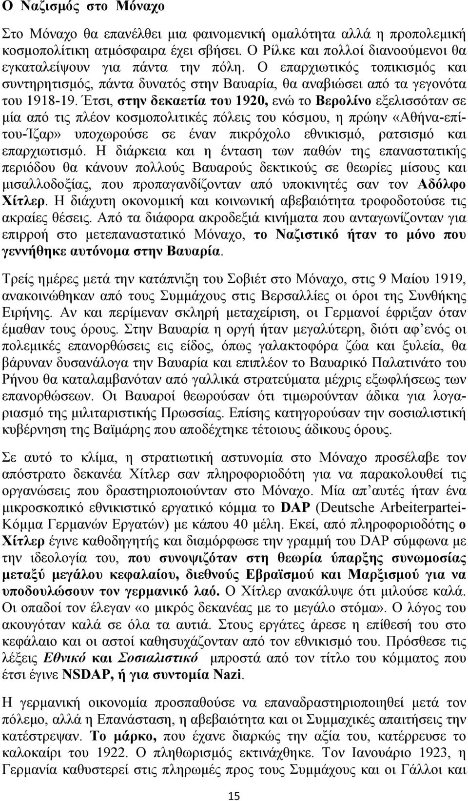 Έτσι, στην δεκαετία του 1920, ενώ το Βερολίνο εξελισσόταν σε μία από τις πλέον κοσμοπολιτικές πόλεις του κόσμου, η πρώην «Αθήνα-επίτου-Ίζαρ» υποχωρούσε σε έναν πικρόχολο εθνικισμό, ρατσισμό και