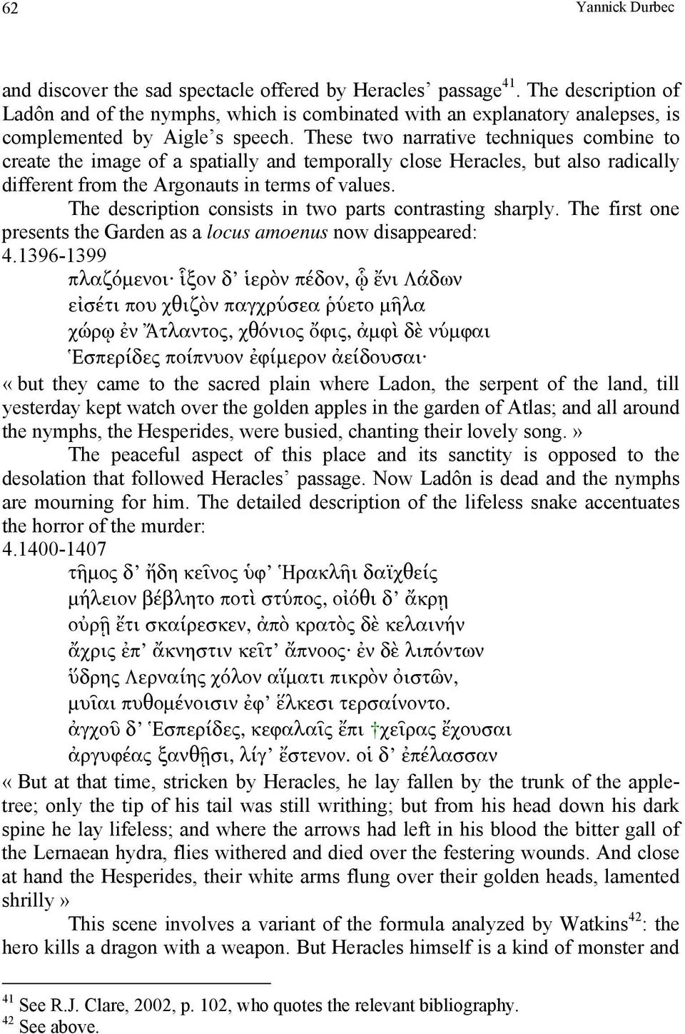 These two narrative techniques combine to create the image of a spatially and temporally close Heracles, but also radically different from the Argonauts in terms of values.