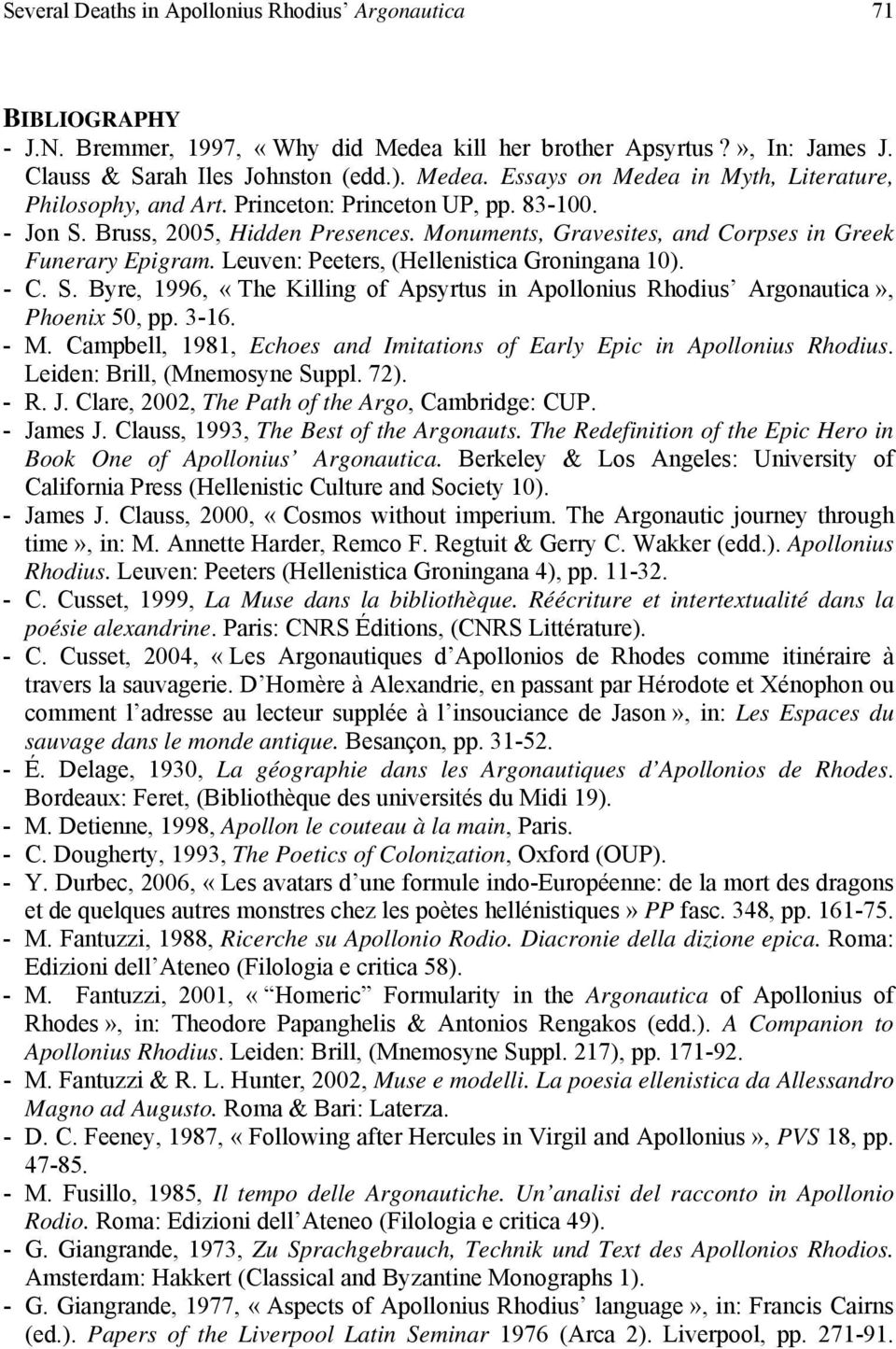 3-16. - M. Campbell, 1981, Echoes and Imitations of Early Epic in Apollonius Rhodius. Leiden: Brill, (Mnemosyne Suppl. 72). - R. J. Clare, 2002, The Path of the Argo, Cambridge: CUP. - James J.