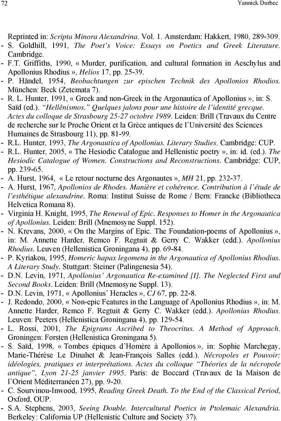 - P. Händel, 1954, Beobachtungen zur epischen Technik des Apollonios Rhodios. München: Beck (Zetemata 7). - R. L. Hunter, 1991, «Greek and non-greek in the Argonautica of Apollonius», in: S. Saïd (ed.