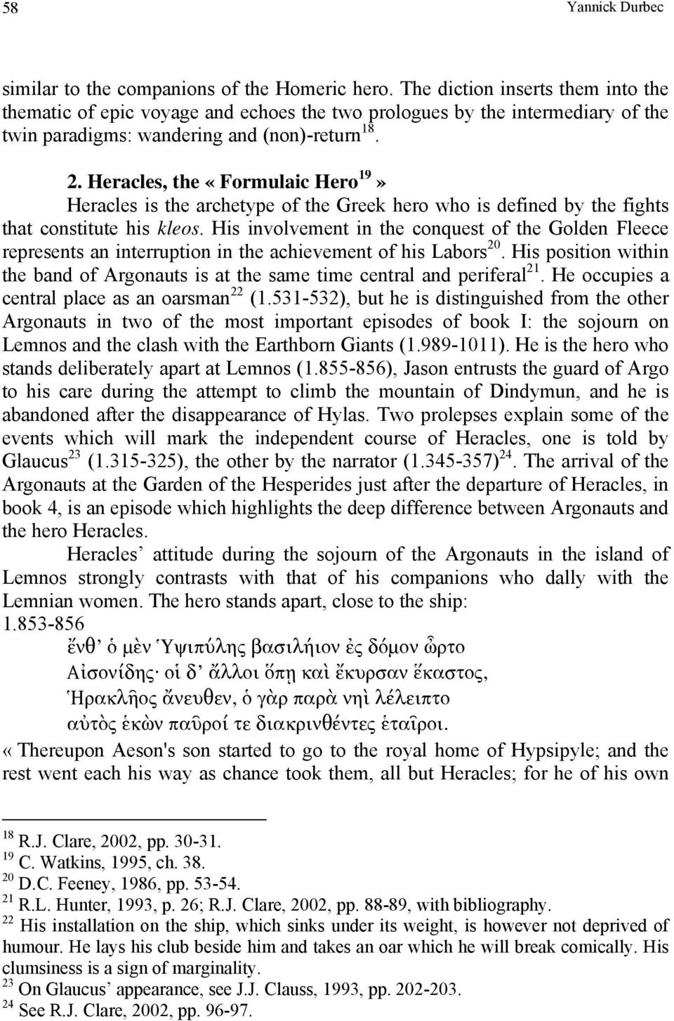 Heracles, the «Formulaic Hero 19» Heracles is the archetype of the Greek hero who is defined by the fights that constitute his kleos.