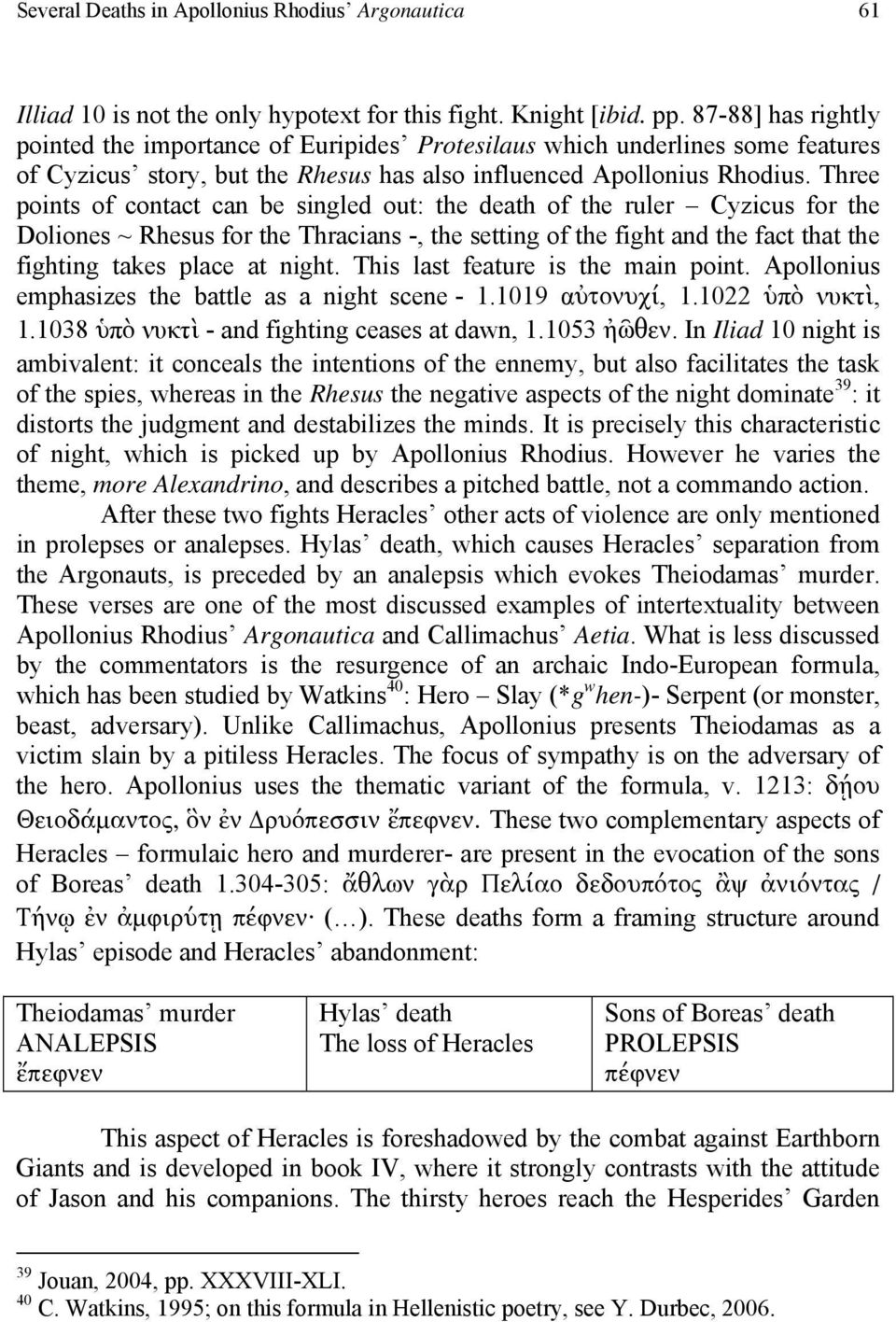 Three points of contact can be singled out: the death of the ruler Cyzicus for the Doliones ~ Rhesus for the Thracians -, the setting of the fight and the fact that the fighting takes place at night.