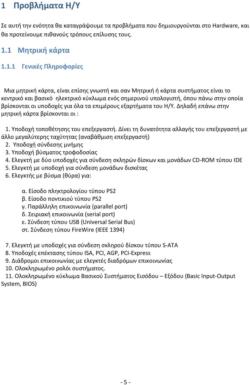 επιμέρους εξαρτήματα του Η/Υ. Δηλαδή επάνω στην μητρική κάρτα βρίσκονται οι : 1. Υποδοχή τοποθέτησης του επεξεργαστή.