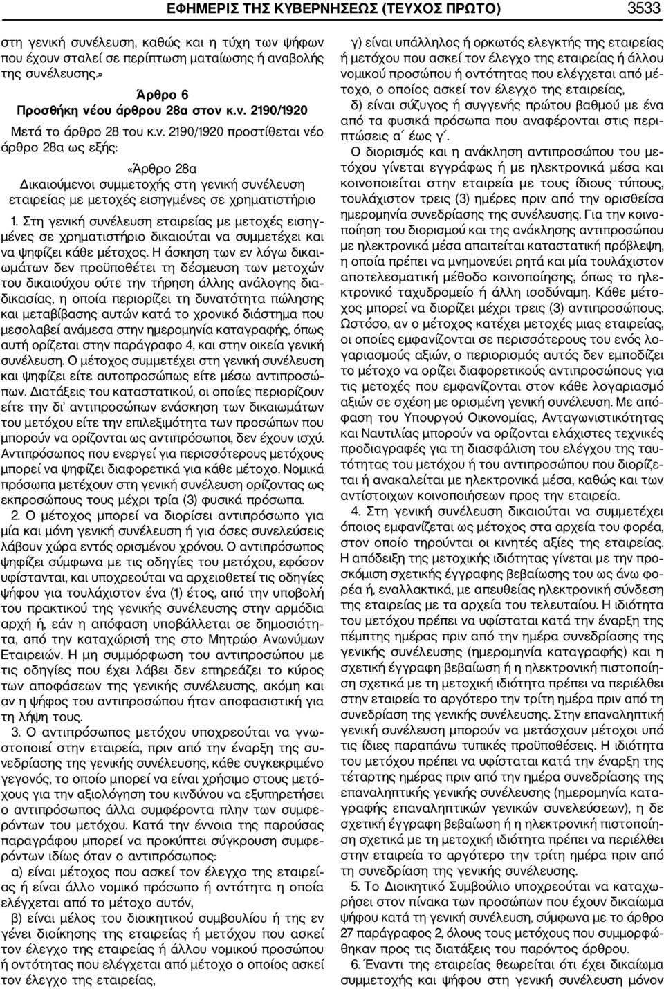 Στη γενική συνέλευση εταιρείας με μετοχές εισηγ μένες σε χρηματιστήριο δικαιούται να συμμετέχει και να ψηφίζει κάθε μέτοχος.