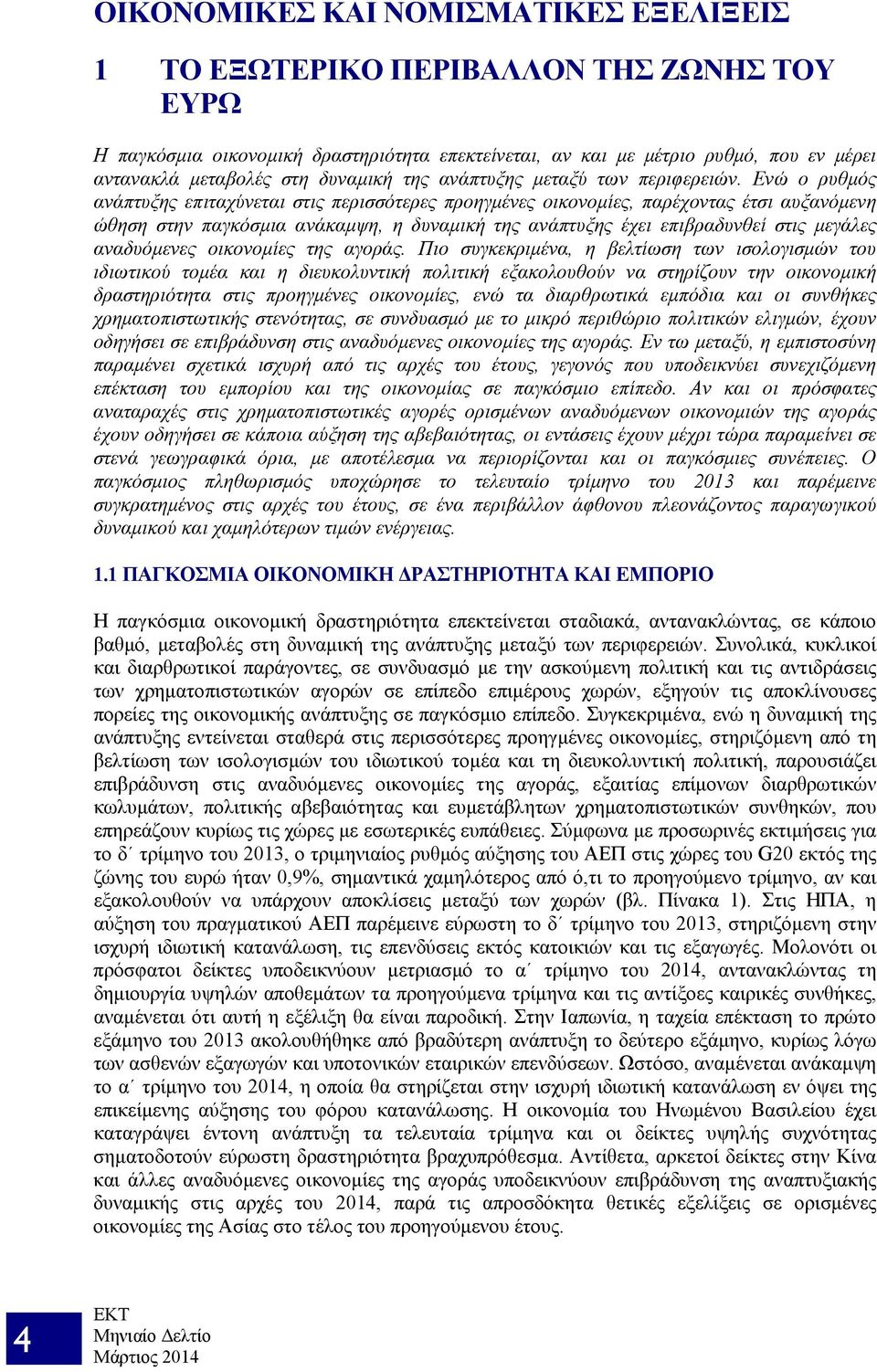 Ενώ ο ρυθμός ανάπτυξης επιταχύνεται στις περισσότερες προηγμένες οικονομίες, παρέχοντας έτσι αυξανόμενη ώθηση στην παγκόσμια ανάκαμψη, η δυναμική της ανάπτυξης έχει επιβραδυνθεί στις μεγάλες