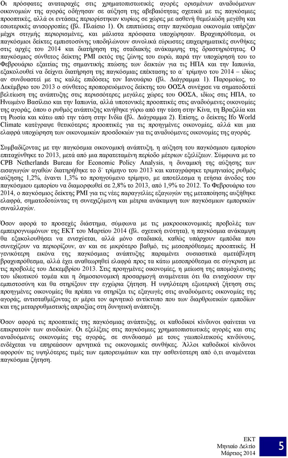 Οι επιπτώσεις στην παγκόσμια οικονομία υπήρξαν μέχρι στιγμής περιορισμένες, και μάλιστα πρόσφατα υποχώρησαν.