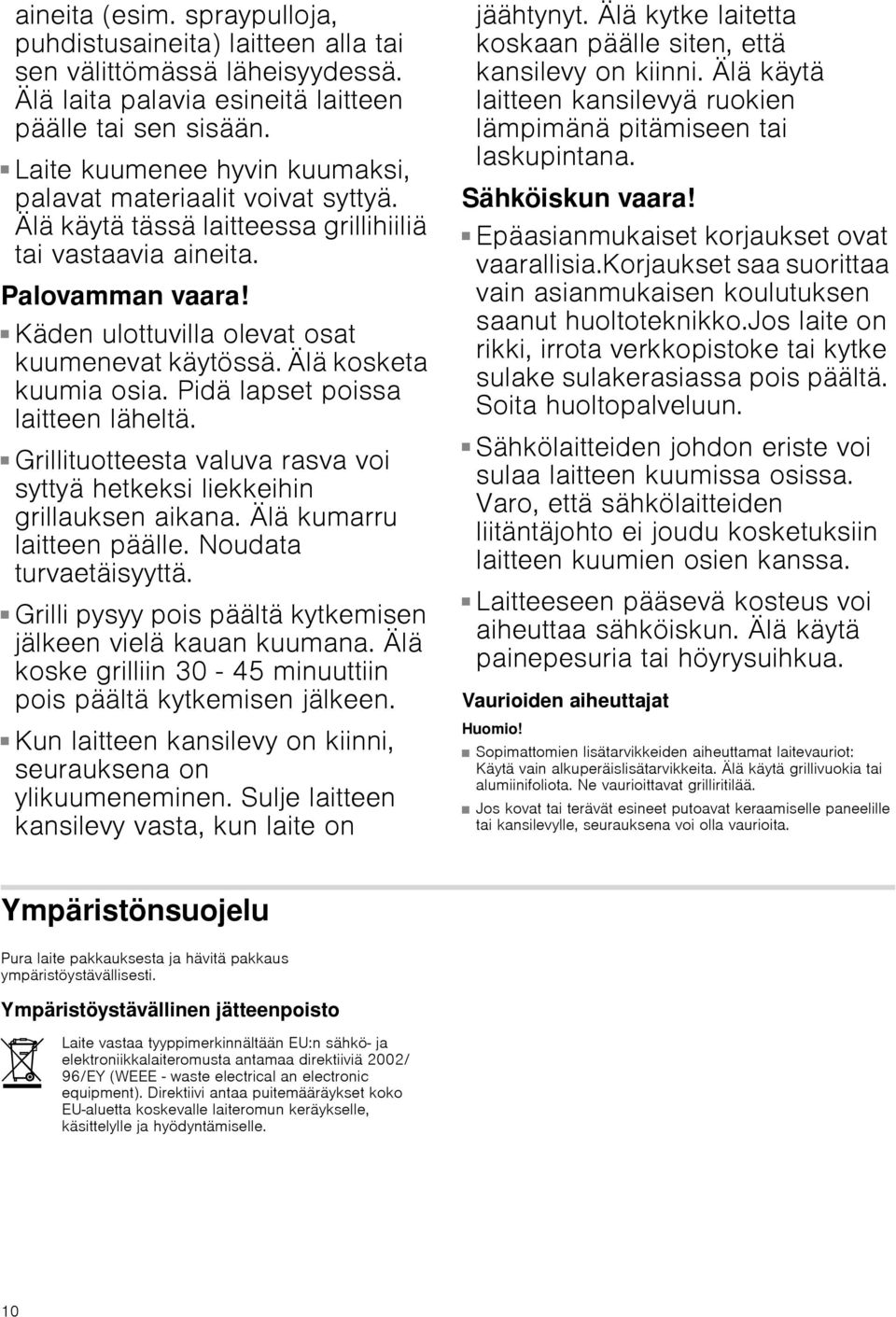 Älä kosketa kuumia osia. Pidä lapset poissa laitteen läheltä. Palovamman vaara! Grillituotteesta valuva rasva voi syttyä hetkeksi liekkeihin grillauksen aikana. Älä kumarru laitteen päälle.