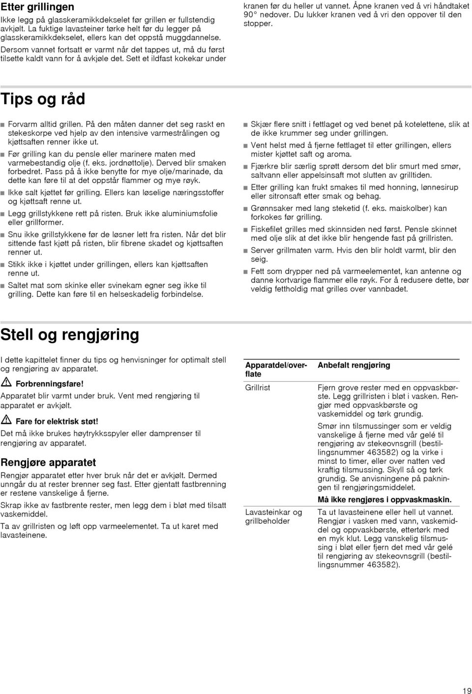 Åpne kranen ved å vri håndtaket 90 nedover. Du lukker kranen ved å vri den oppover til den stopper. Tips og råd Forvarm alltid grillen.