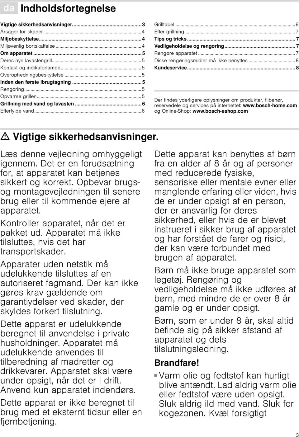 ..6 Efter grillning... 7 Tips og tricks... 7 Vedligeholdelse og rengøring... 7 Rengøre apparatet... 7 Disse rengøringsmidler må ikke benyttes... 8 Kundeservice.