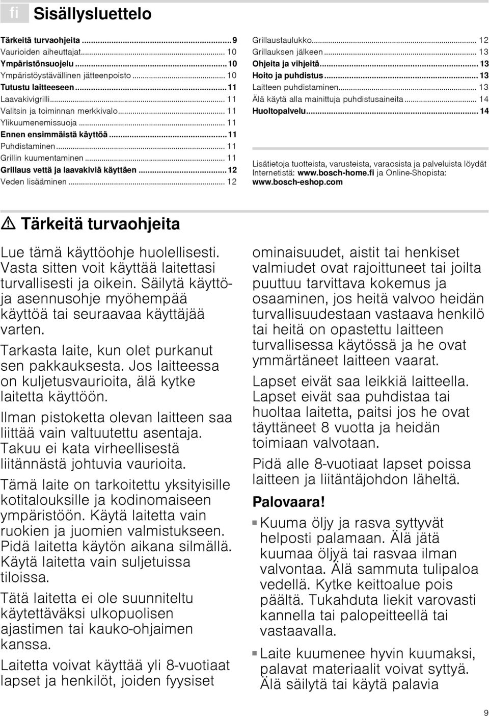 .. 12 Veden lisääminen... 12 Grillaustaulukko... 12 Grillauksen jälkeen... 13 Ohjeita ja vihjeitä... 13 Hoito ja puhdistus... 13 Laitteen puhdistaminen... 13 Älä käytä alla mainittuja puhdistusaineita.