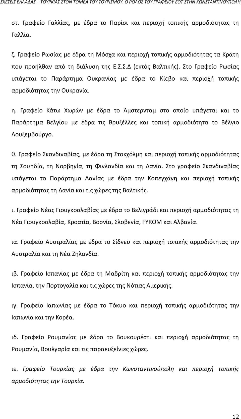 Γραφείο Κάτω Χωρϊν με ζδρα το Άμςτερνταμ ςτο οποίο υπάγεται και το Ραράρτθμα Βελγίου με ζδρα τισ Βρυξζλλεσ και τοπικι αρμοδιότθτα το Βζλγιο Λουξεμβοφργο. κ. Γραφείο Σκανδιναβίασ, με ζδρα τθ Στοκχόλμθ και περιοχι τοπικισ αρμοδιότθτασ τθ Σουθδία, τθ Νορβθγία, τθ Φινλανδία και τθ Δανία.