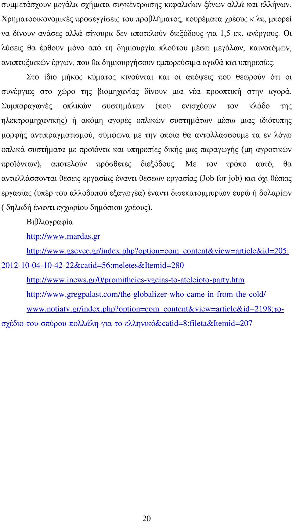 Οι λύσεις θα έρθουν μόνο από τη δημιουργία πλούτου μέσω μεγάλων, καινοτόμων, αναπτυξιακών έργων, που θα δημιουργήσουν εμπορεύσιμα αγαθά και υπηρεσίες.