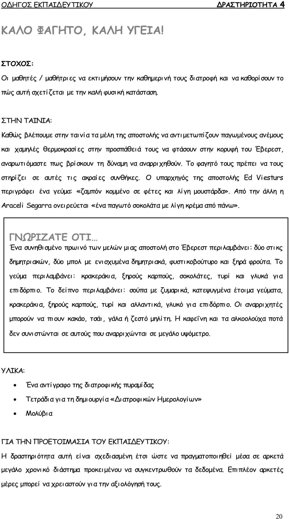 ΣΤΗΝ ΤΑΙΝΙΑ: Καθώς βλέπουμε στην ταινία τα μέλη της αποστολής να αντι μετωπίζουν παγωμένους ανέμους και χαμηλές θερμοκρασίες στην προσπάθει ά τους να φτάσουν στην κορυφή του Έβερεστ, αναρωτι όμαστε