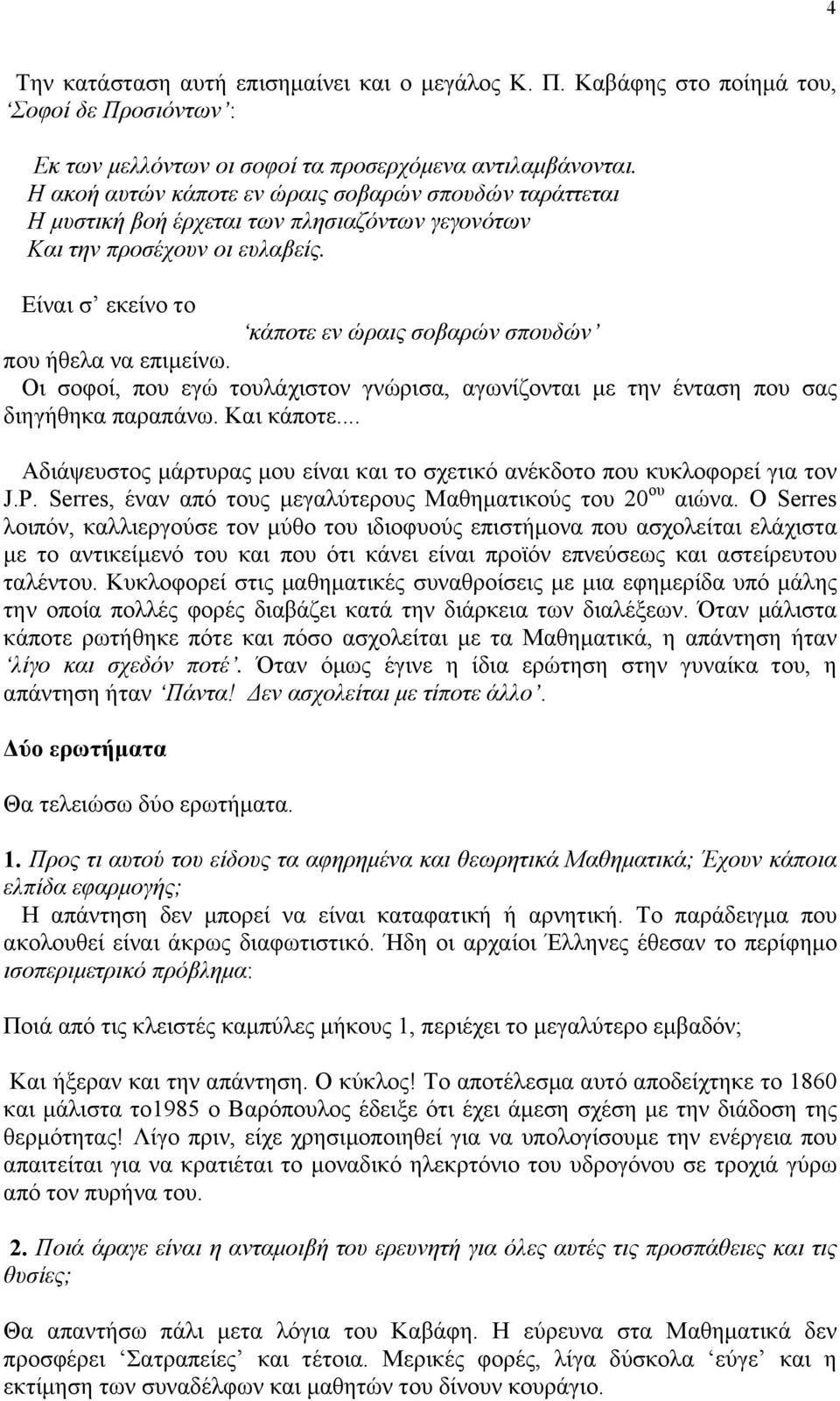 Είναι σ εκείνο το κάποτε εν ώραις σοβαρών σπουδών που ήθελα να επιµείνω. Οι σοφοί, που εγώ τουλάχιστον γνώρισα, αγωνίζονται µε την ένταση που σας διηγήθηκα παραπάνω. Και κάποτε.