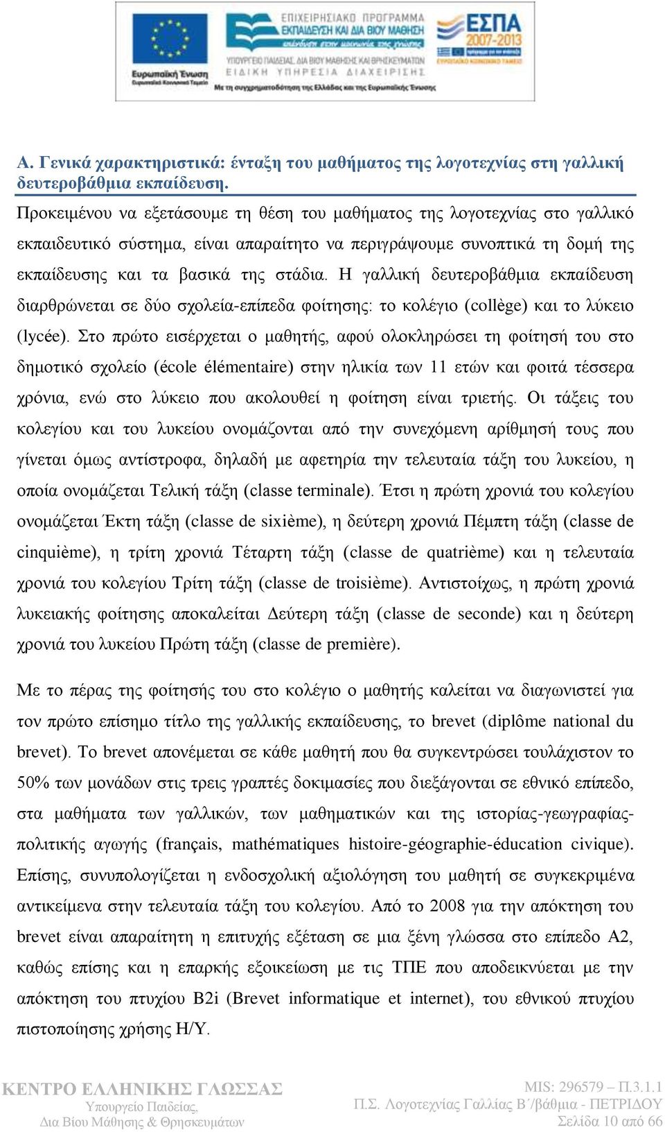 Ζ γαιιηθή δεπηεξνβάζκηα εθπαίδεπζε δηαξζξψλεηαη ζε δχν ζρνιεία-επίπεδα θνίηεζεο: ην θνιέγην (collège) θαη ην ιχθεην (lycée).