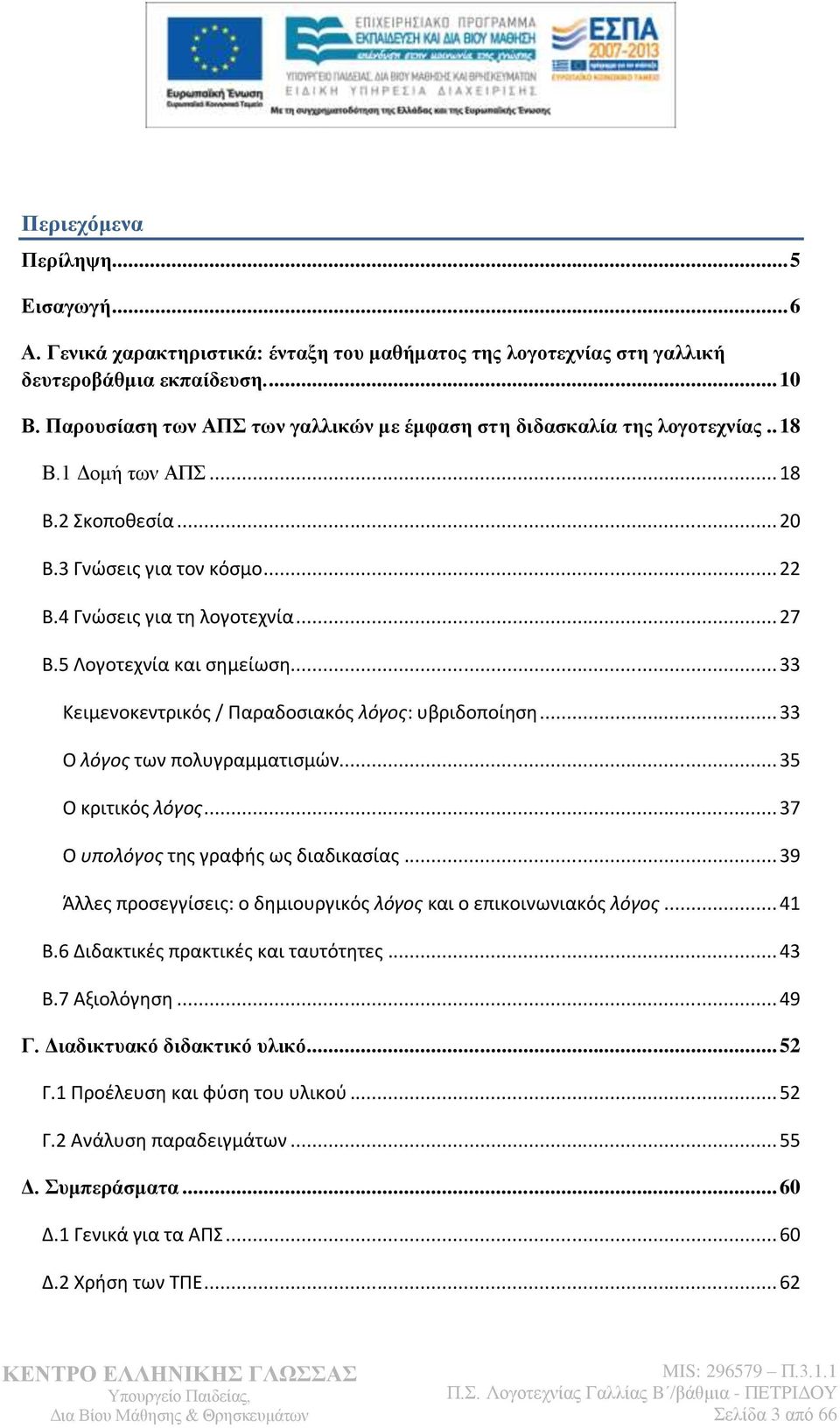 5 Λογοτεχνία και ςημείωςη... 33 Κειμενοκεντρικόσ / Παραδοςιακόσ λόγος: υβριδοποίηςη... 33 Ο λόγος των πολυγραμματιςμών... 35 Ο κριτικόσ λόγος... 37 Ο υπολόγος τησ γραφήσ ωσ διαδικαςίασ.