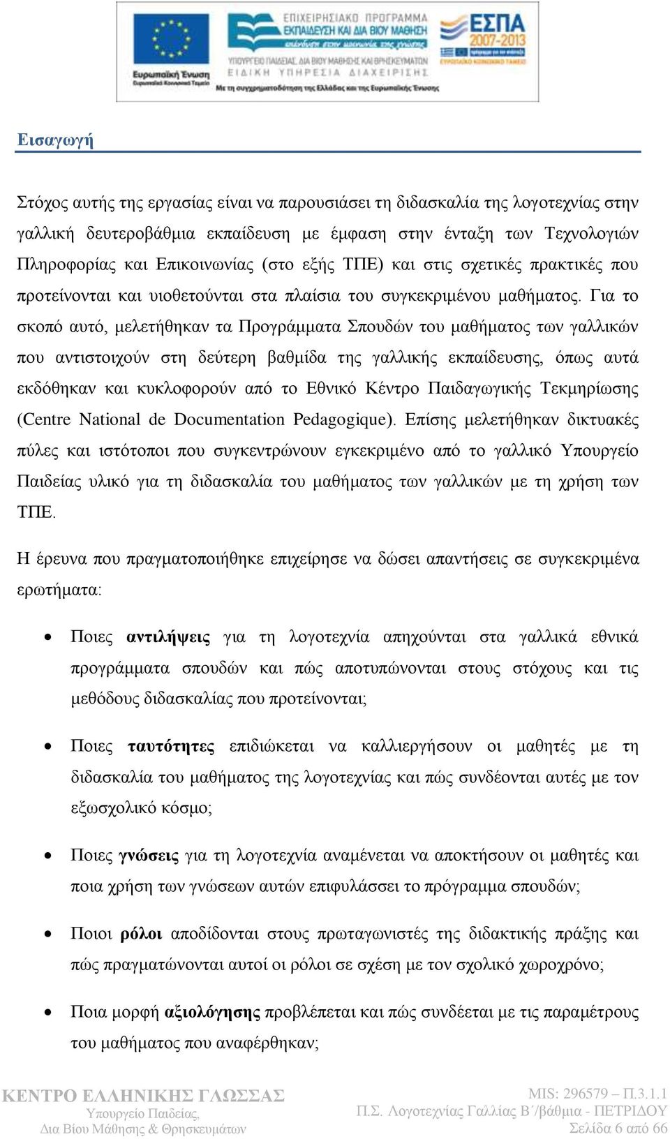 Γηα ην ζθνπφ απηφ, κειεηήζεθαλ ηα Πξνγξάκκαηα πνπδψλ ηνπ καζήκαηνο ησλ γαιιηθψλ πνπ αληηζηνηρνχλ ζηε δεχηεξε βαζκίδα ηεο γαιιηθήο εθπαίδεπζεο, φπσο απηά εθδφζεθαλ θαη θπθινθνξνχλ απφ ην Δζληθφ Kέληξν