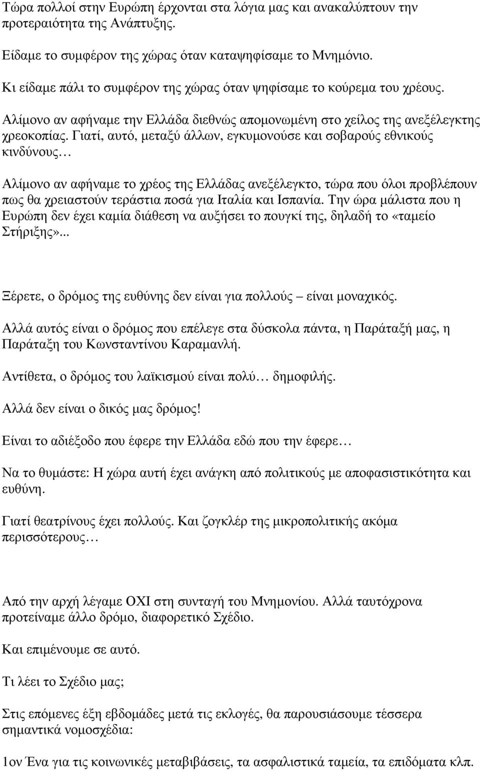 Γιατί, αυτό, µεταξύ άλλων, εγκυµονούσε και σοβαρούς εθνικούς κινδύνους Αλίµονο αν αφήναµε το χρέος της Ελλάδας ανεξέλεγκτο, τώρα που όλοι προβλέπουν πως θα χρειαστούν τεράστια ποσά για Ιταλία και