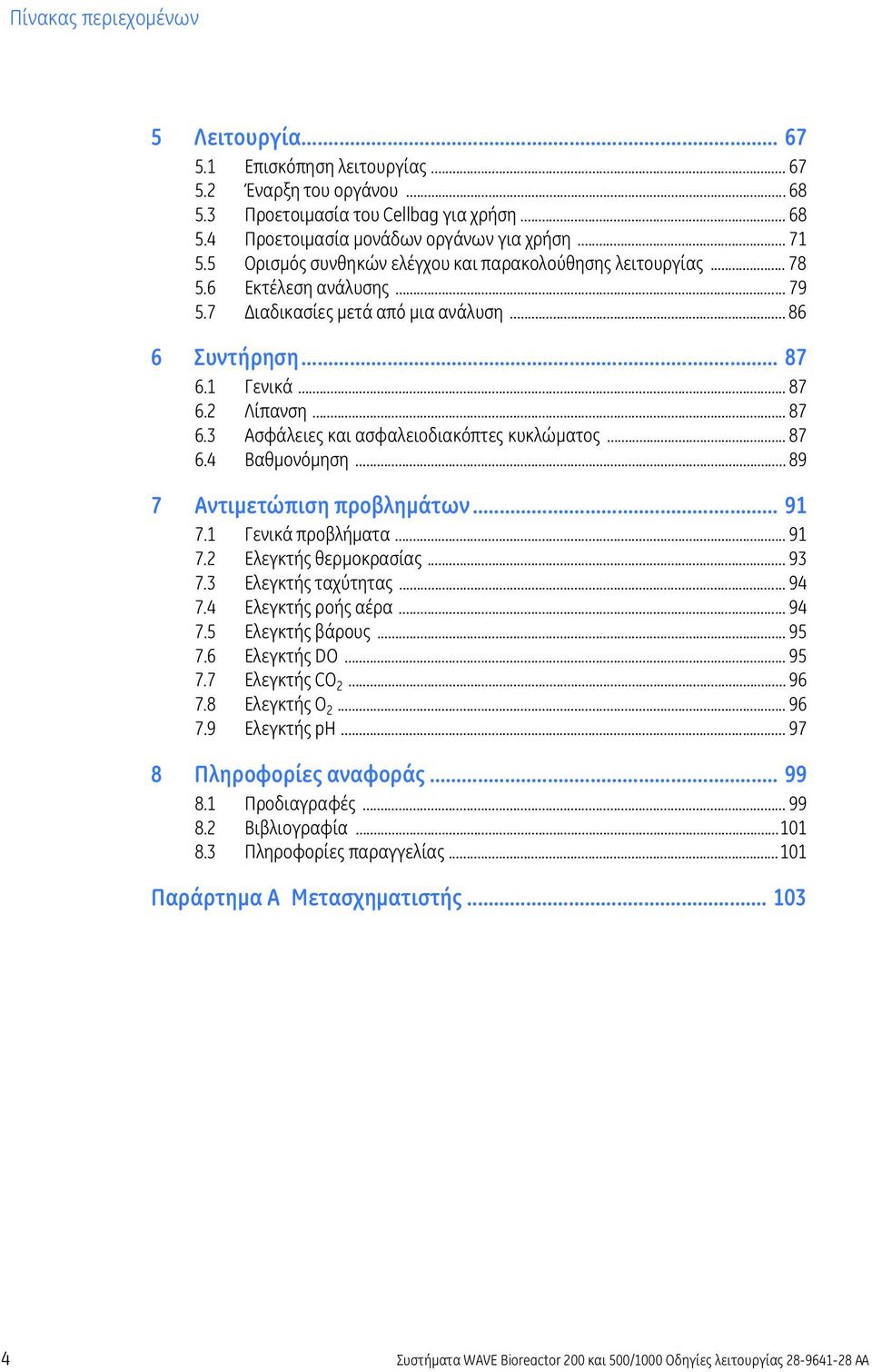 .. 87 6.4 Βαθµονόµηση... 89 7 Αντιµετώπιση προβληµάτων... 91 7.1 Γενικά προβλήµατα... 91 7.2 Ελεγκτής θερµοκρασίας... 93 7.3 Ελεγκτής ταχύτητας... 94 7.4 Ελεγκτής ροής αέρα... 94 7.5 Ελεγκτής βάρους.