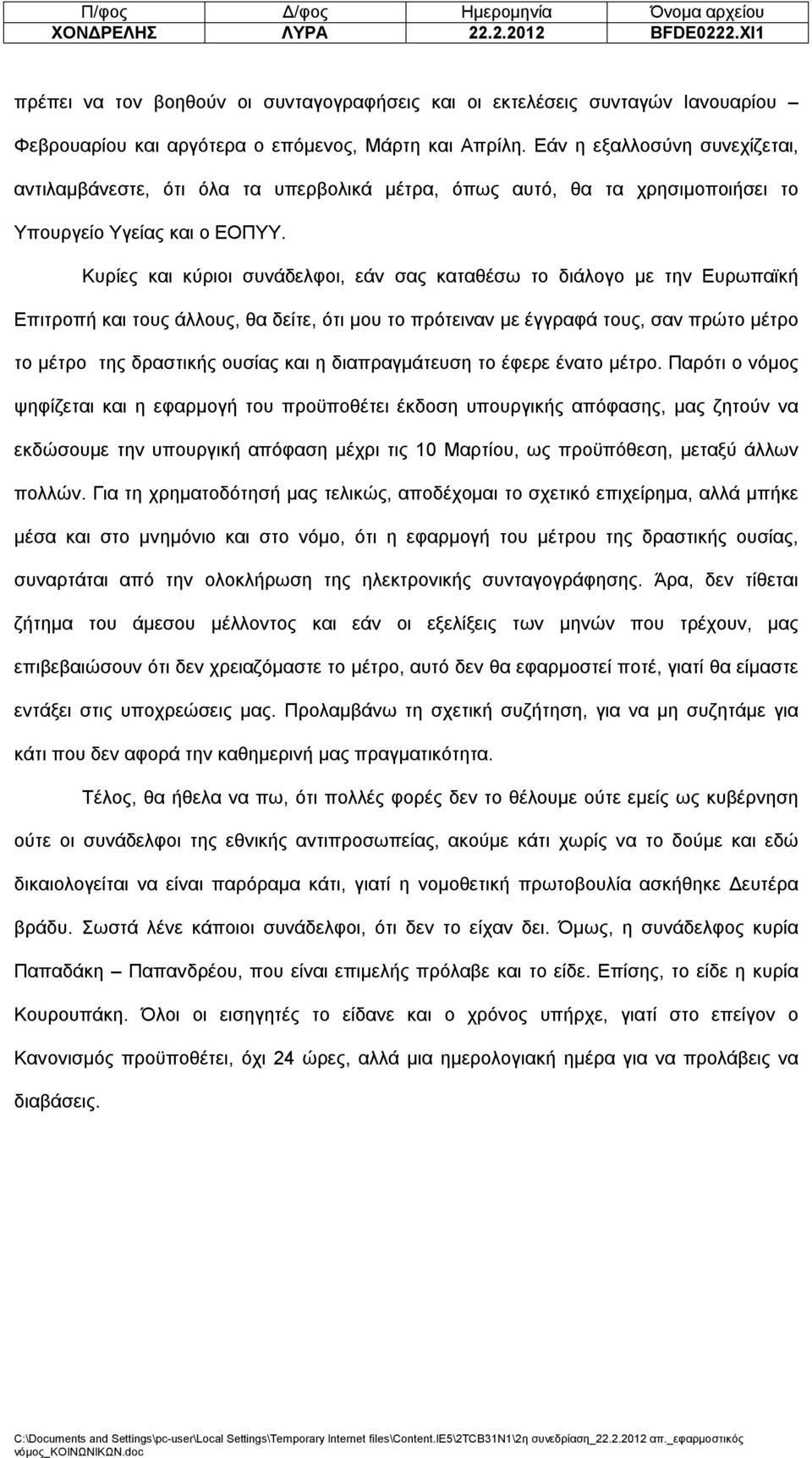 Κυρίες και κύριοι συνάδελφοι, εάν σας καταθέσω το διάλογο με την Ευρωπαϊκή Επιτροπή και τους άλλους, θα δείτε, ότι μου το πρότειναν με έγγραφά τους, σαν πρώτο μέτρο το μέτρο της δραστικής ουσίας και