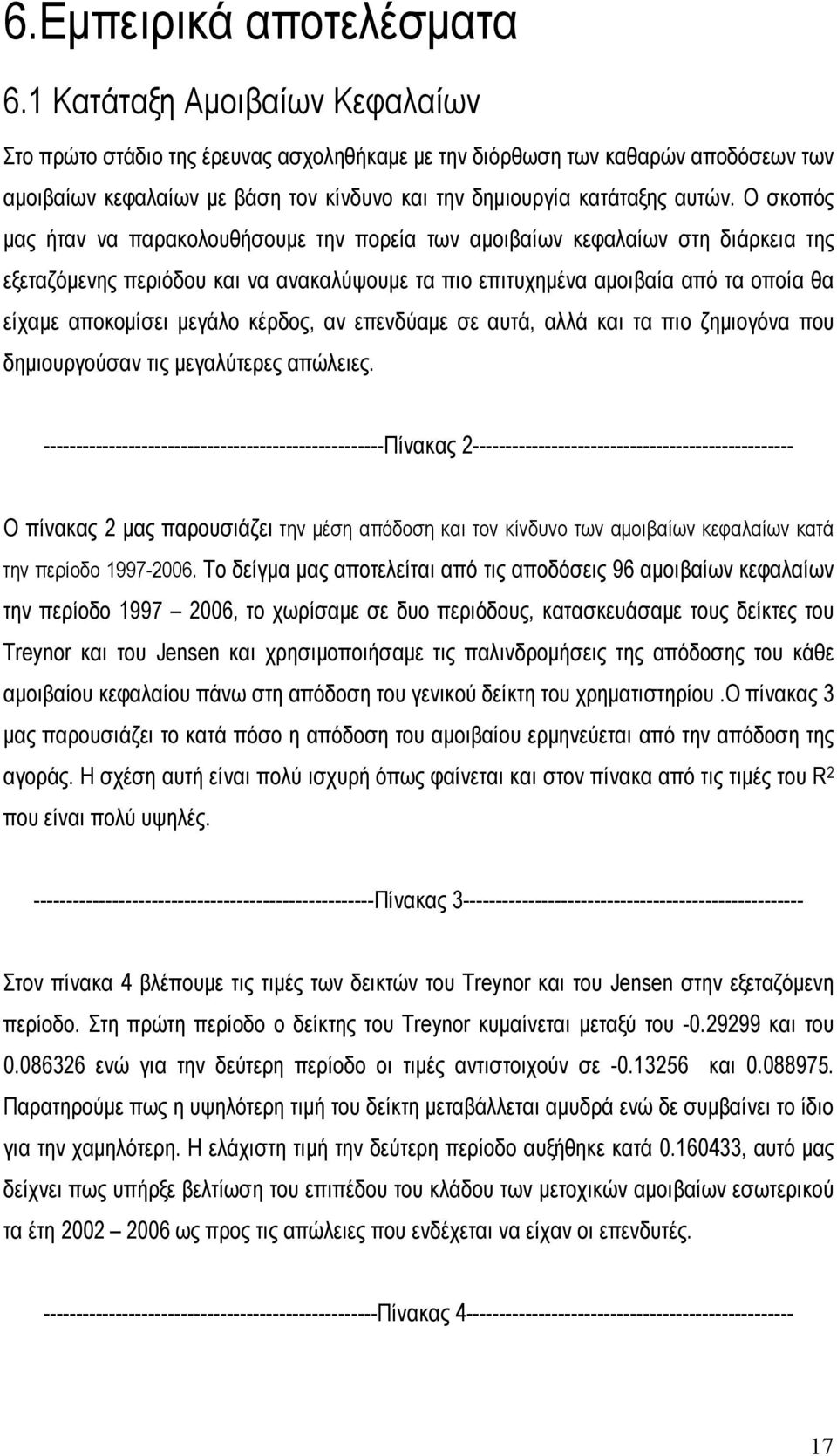 Ο σκοπός µας ήταν να παρακολουθήσουµε την πορεία των αµοιβαίων κεφαλαίων στη διάρκεια της εξεταζόµενης περιόδου και να ανακαλύψουµε τα πιο επιτυχηµένα αµοιβαία από τα οποία θα είχαµε αποκοµίσει