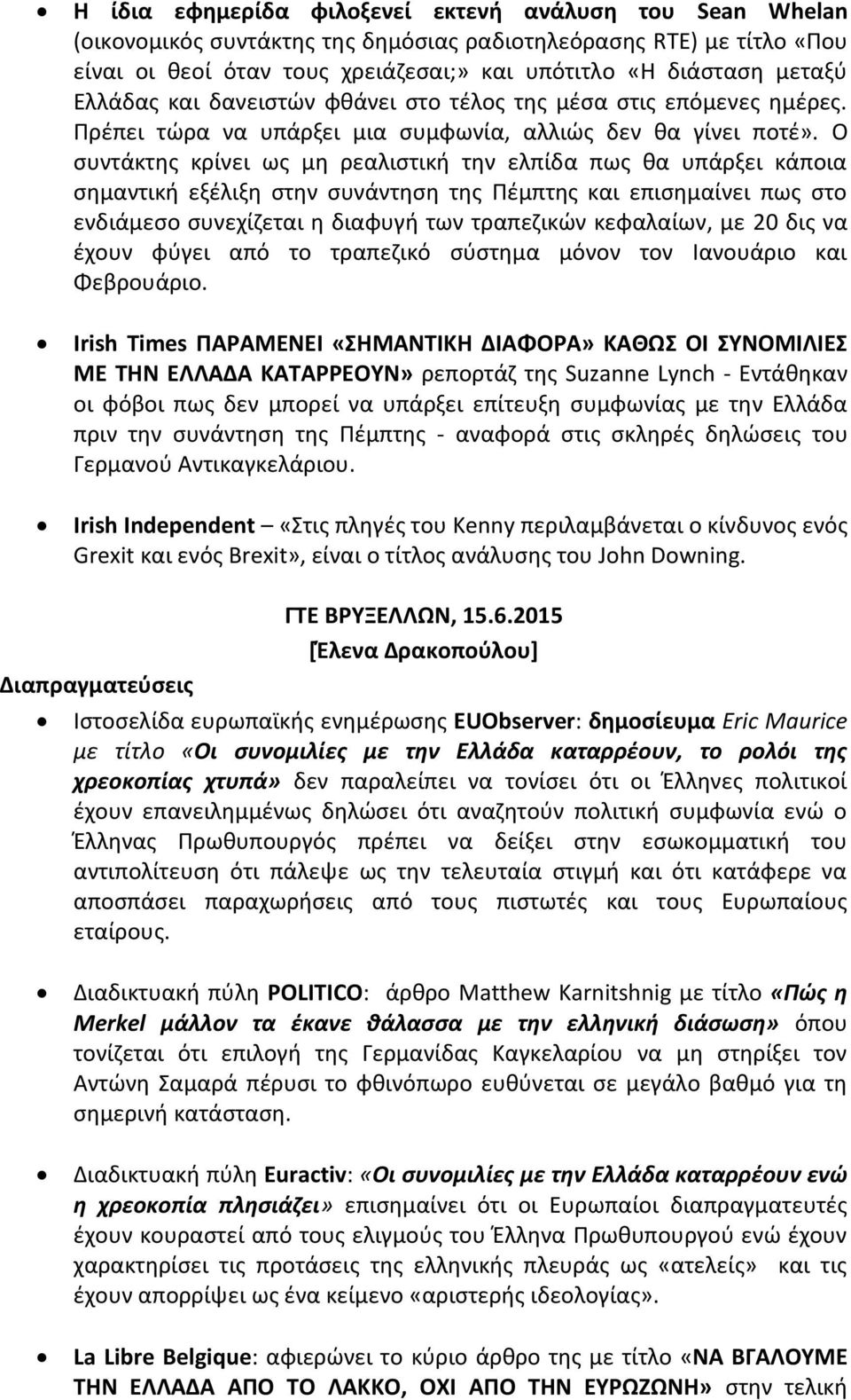 Ο συντάκτης κρίνει ως μη ρεαλιστική την ελπίδα πως θα υπάρξει κάποια σημαντική εξέλιξη στην συνάντηση της Πέμπτης και επισημαίνει πως στο ενδιάμεσο συνεχίζεται η διαφυγή των τραπεζικών κεφαλαίων, με