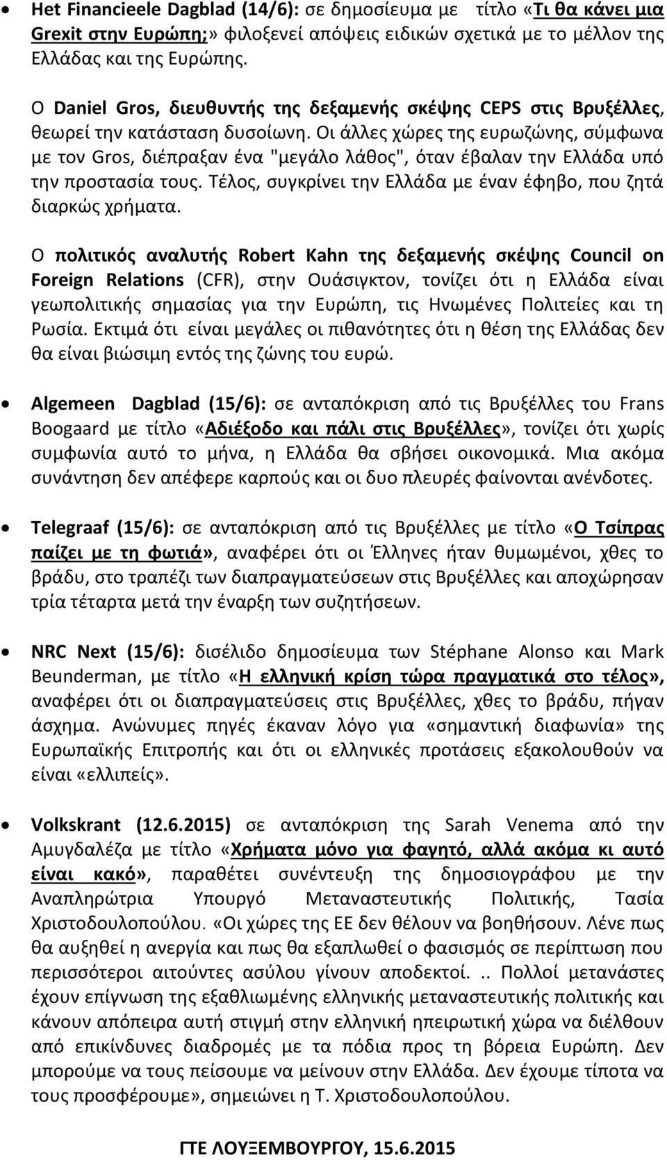 Οι άλλες χώρες της ευρωζώνης, σύμφωνα με τον Gros, διέπραξαν ένα "μεγάλο λάθος", όταν έβαλαν την Ελλάδα υπό την προστασία τους. Τέλος, συγκρίνει την Ελλάδα με έναν έφηβο, που ζητά διαρκώς χρήματα.