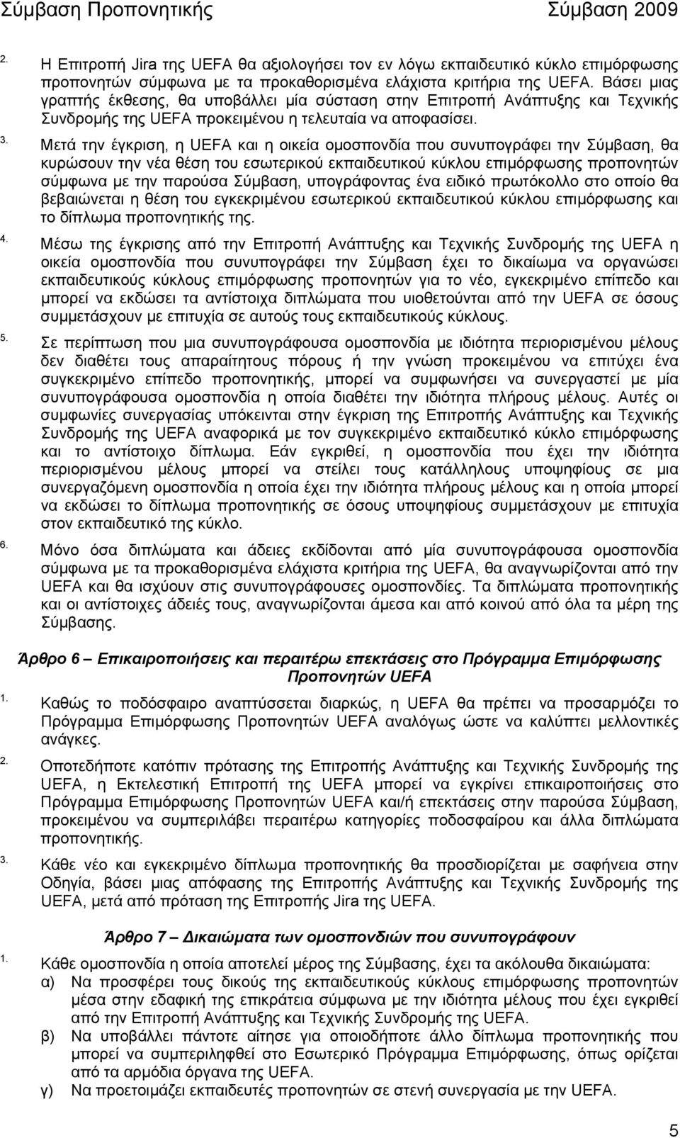 Μετά την έγκριση, η UEFA και η οικεία οµοσπονδία που συνυπογράφει την Σύµβαση, θα κυρώσουν την νέα θέση του εσωτερικού εκπαιδευτικού κύκλου επιµόρφωσης προπονητών σύµφωνα µε την παρούσα Σύµβαση,