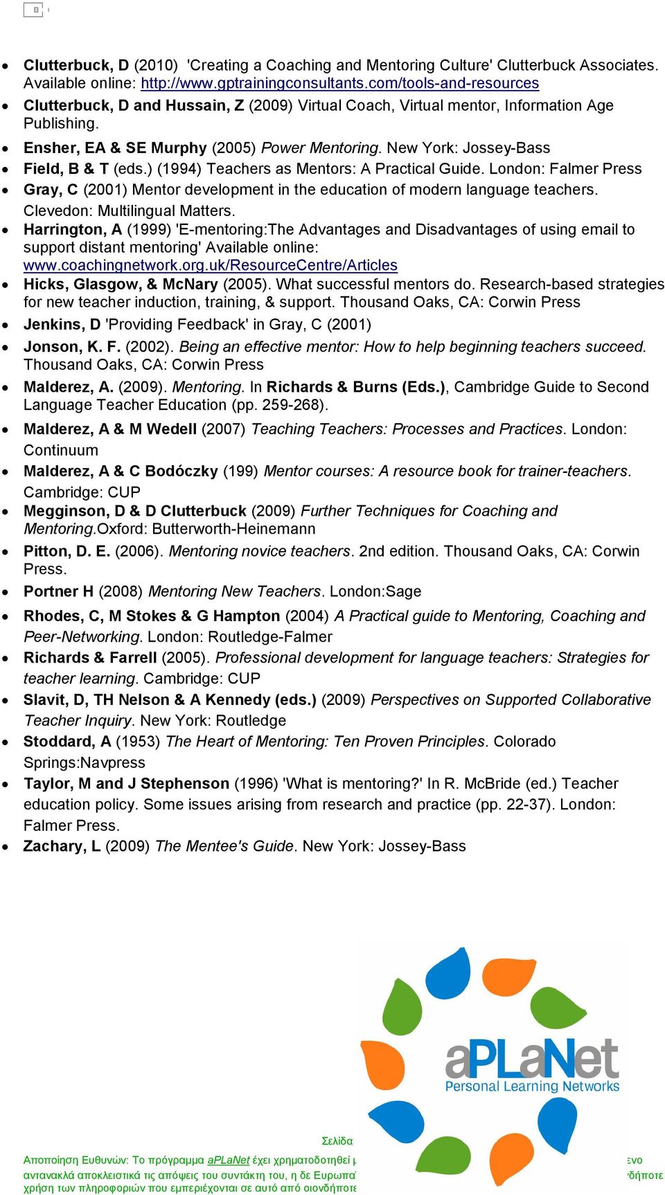 New York: Jossey-Bass Field, B & T (eds.) (1994) Teachers as Mentors: A Practical Guide. London: Falmer Press Gray, C (2001) Mentor development in the education of modern language teachers.