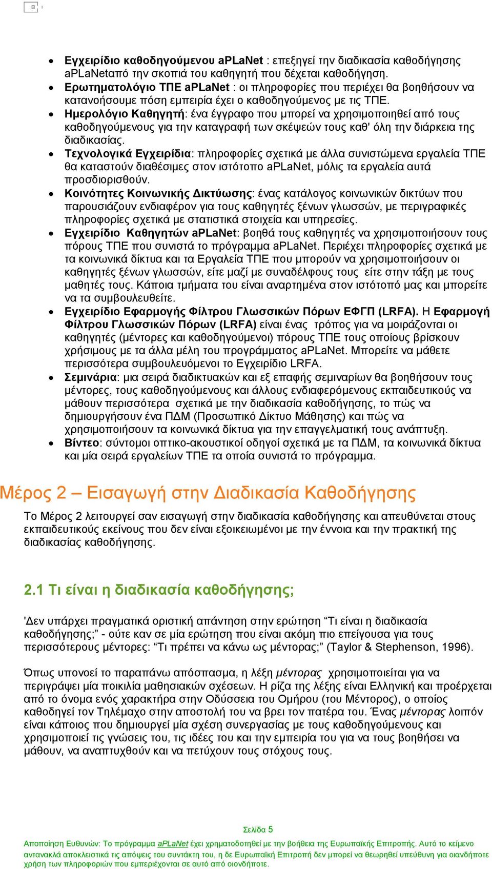 Ηµερολόγιο Καθηγητή: ένα έγγραφο που µπορεί να χρησιµοποιηθεί από τους καθοδηγούµενους για την καταγραφή των σκέψεών τους καθ' όλη την διάρκεια της διαδικασίας.