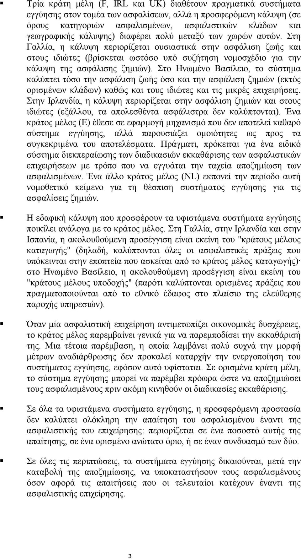 Στη Γαλλία, η κάλυψη περιορίζεται ουσιαστικά στην ασφάλιση ζωής και στους ιδιώτες (βρίσκεται ωστόσο υπό συζήτηση νοµοσχέδιο για την κάλυψη της ασφάλισης ζηµιών).