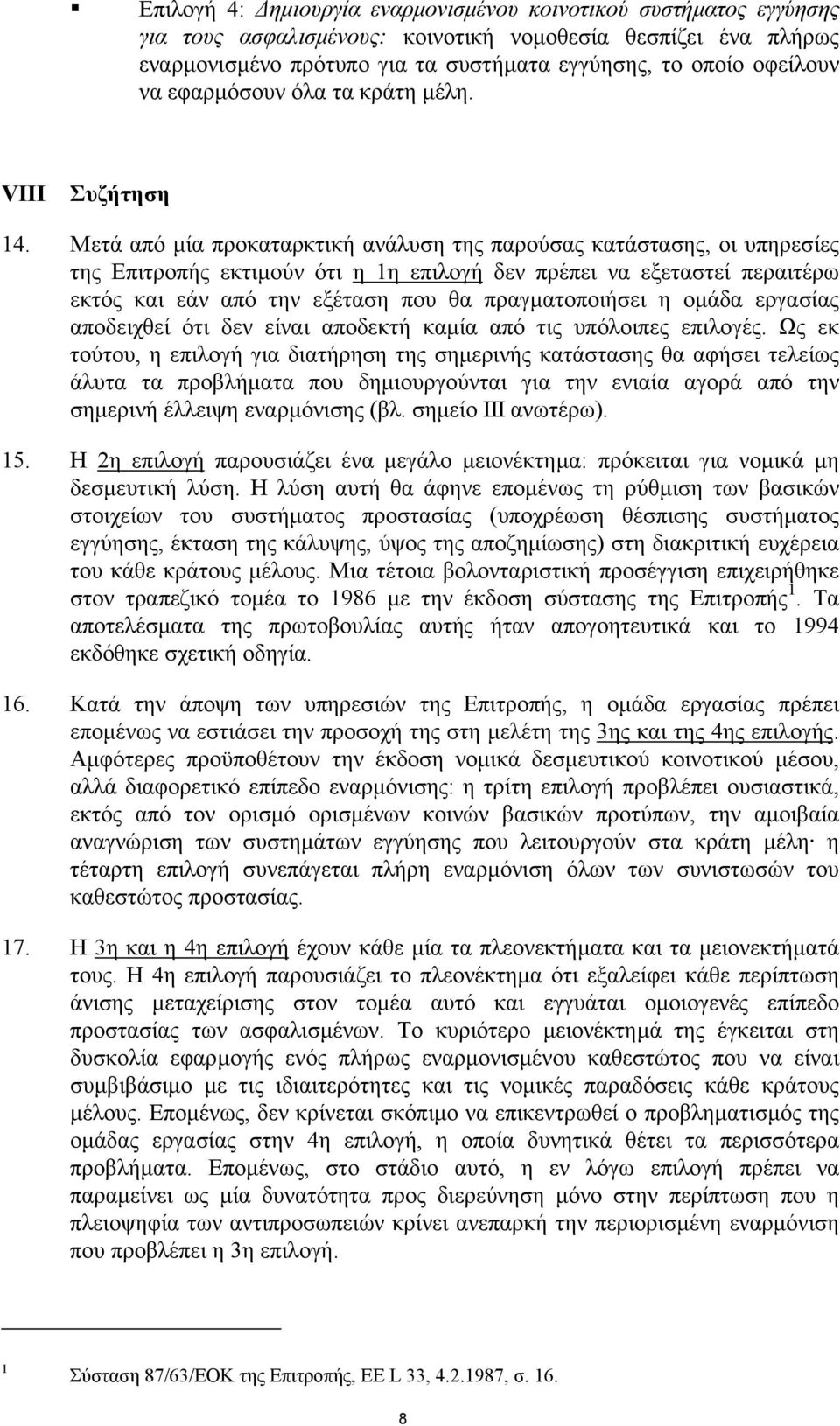 Μετά από µία προκαταρκτική ανάλυση της παρούσας κατάστασης, οι υπηρεσίες της Επιτροπής εκτιµούν ότι η 1η επιλογή δεν πρέπει να εξεταστεί περαιτέρω εκτός και εάν από την εξέταση που θα πραγµατοποιήσει