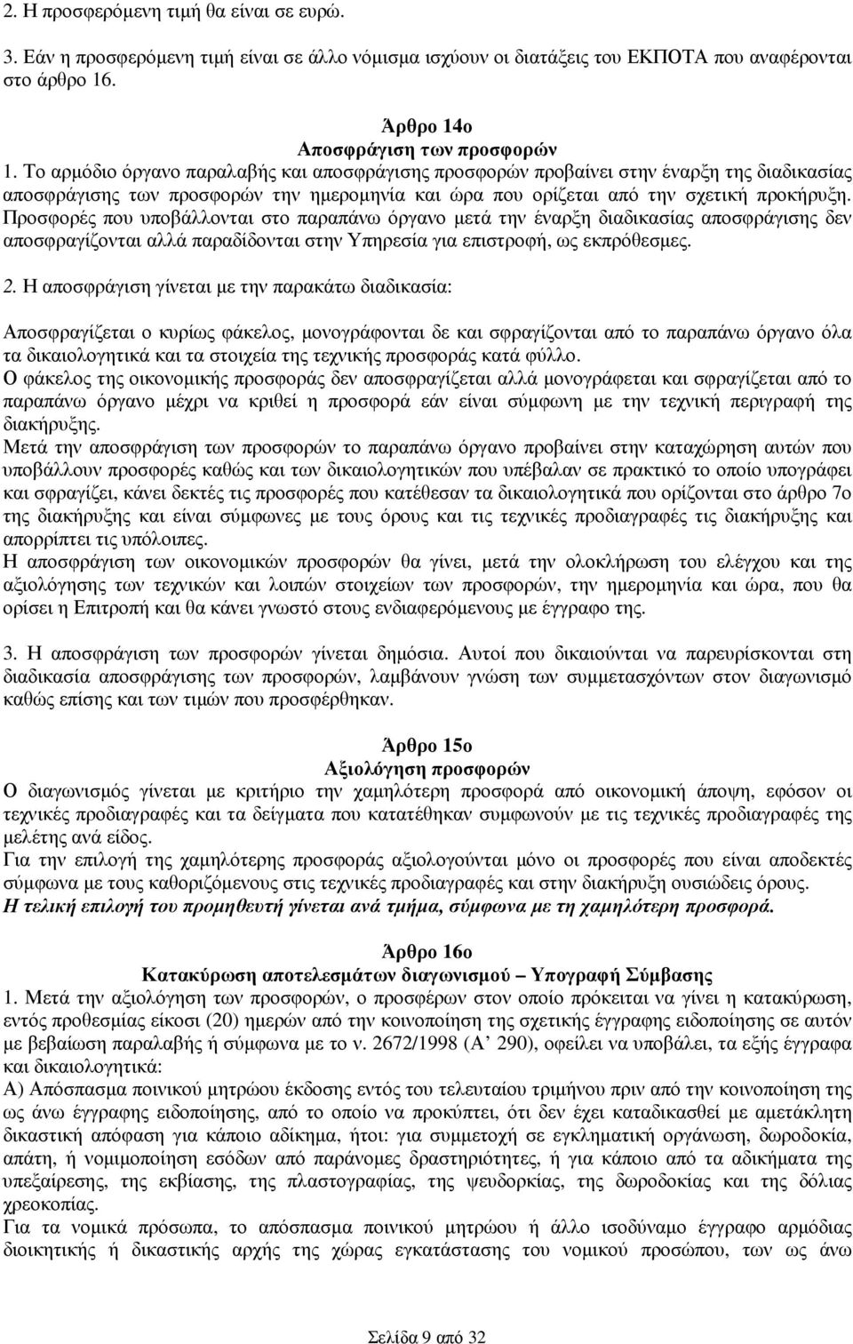 Προσφορές που υποβάλλονται στο παραπάνω όργανο µετά την έναρξη διαδικασίας αποσφράγισης δεν αποσφραγίζονται αλλά παραδίδονται στην Υπηρεσία για επιστροφή, ως εκπρόθεσµες. 2.